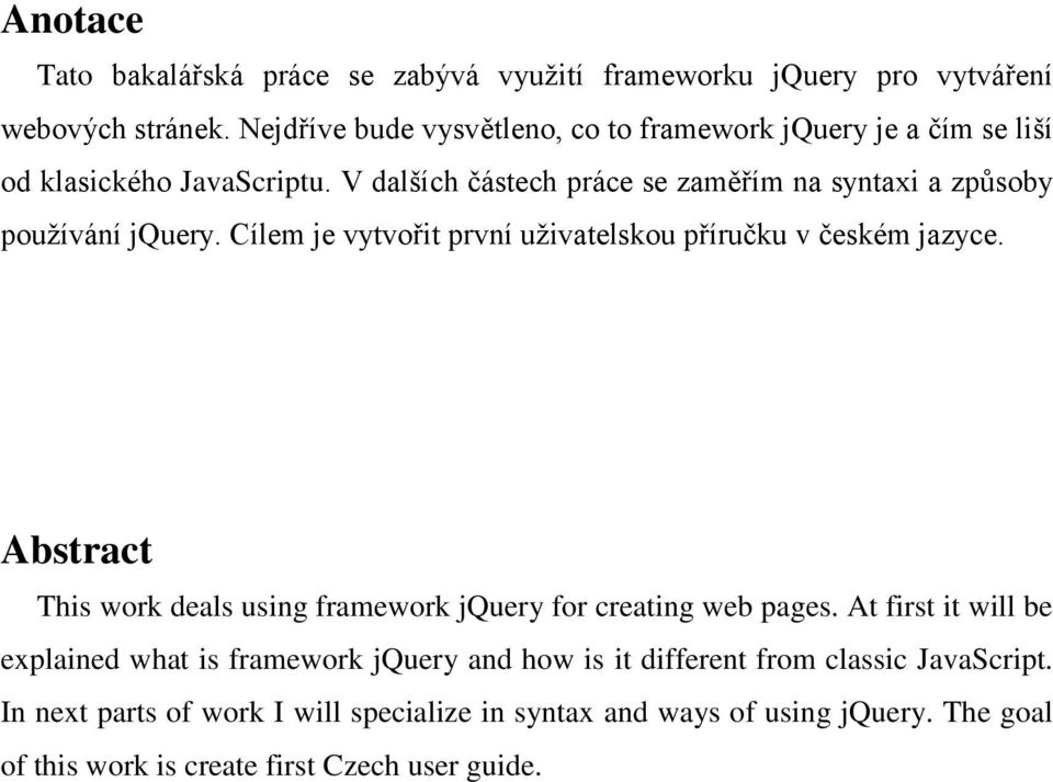 V dalších částech práce se zaměřím na syntaxi a způsoby pouţívání jquery. Cílem je vytvořit první uţivatelskou příručku v českém jazyce.