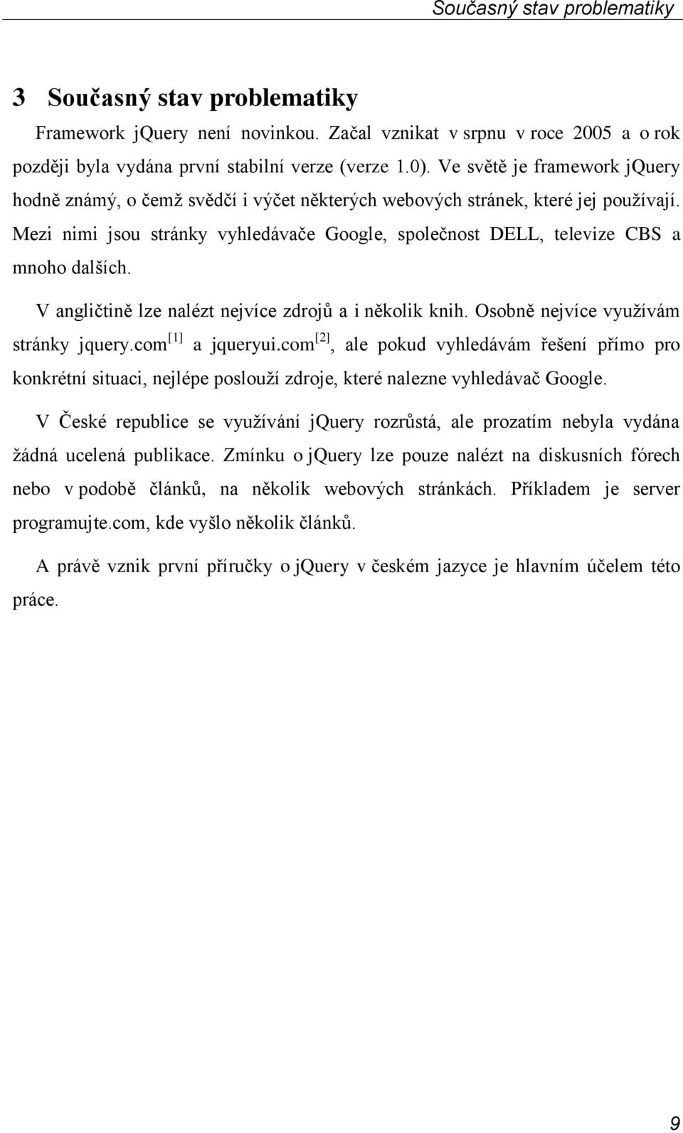 Mezi nimi jsou stránky vyhledávače Google, společnost DELL, televize CBS a mnoho dalších. V angličtině lze nalézt nejvíce zdrojů a i několik knih. Osobně nejvíce vyuţívám stránky jquery.