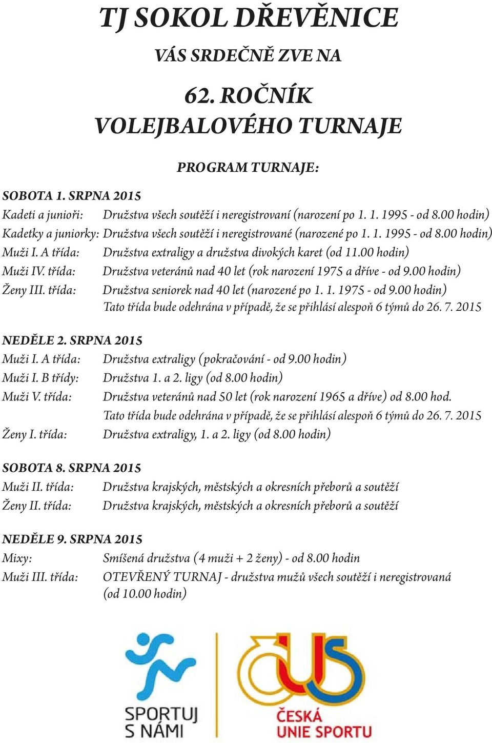 třída: Družstva veteránů nad 40 let (rok narození 1975 a dříve - od 9.00 hodin) Ženy III. třída: Družstva seniorek nad 40 let (narozené po 1. 1. 1975 - od 9.