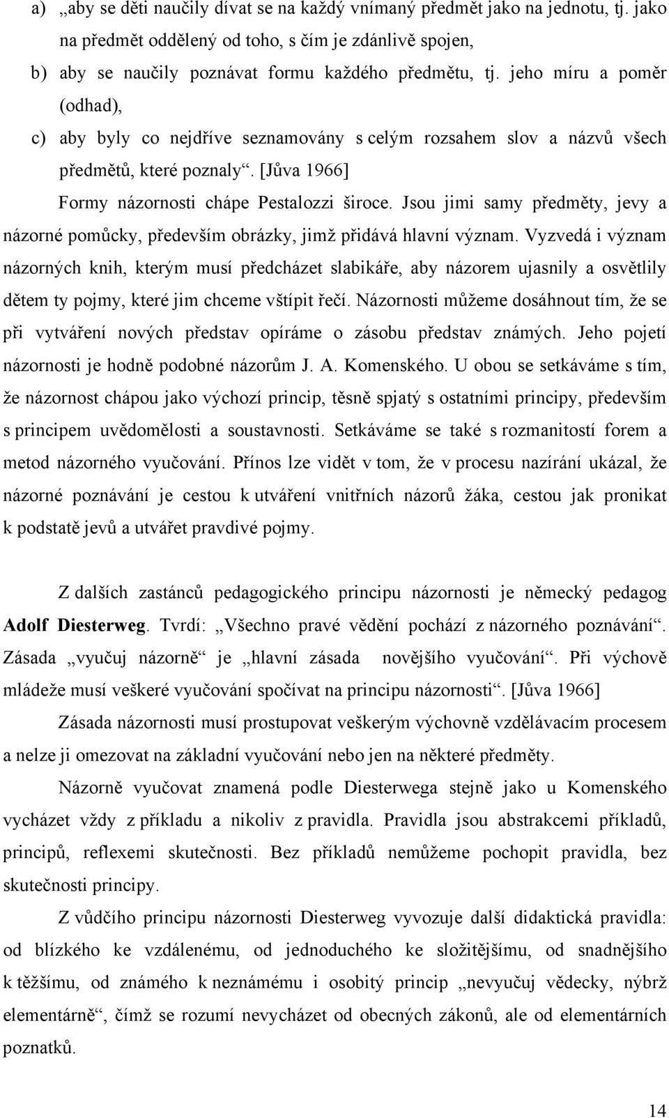 Jsou jimi samy předměty, jevy a názorné pomůcky, především obrázky, jimž přidává hlavní význam.