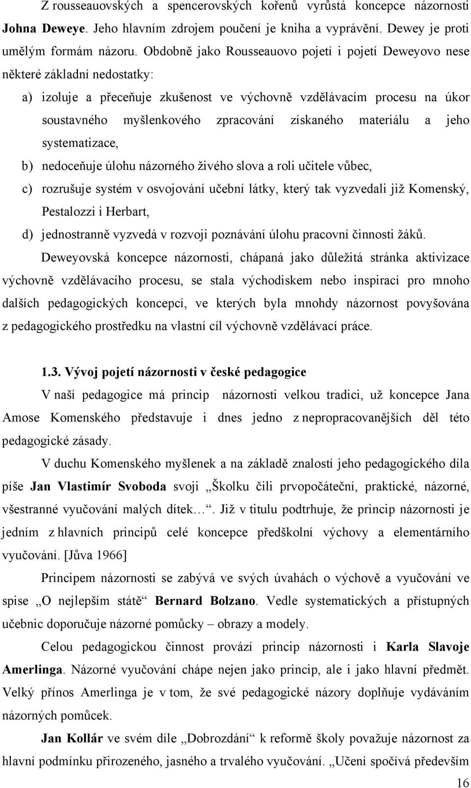 získaného materiálu a jeho systematizace, b) nedoceňuje úlohu názorného živého slova a roli učitele vůbec, c) rozrušuje systém v osvojování učební látky, který tak vyzvedali již Komenský, Pestalozzi