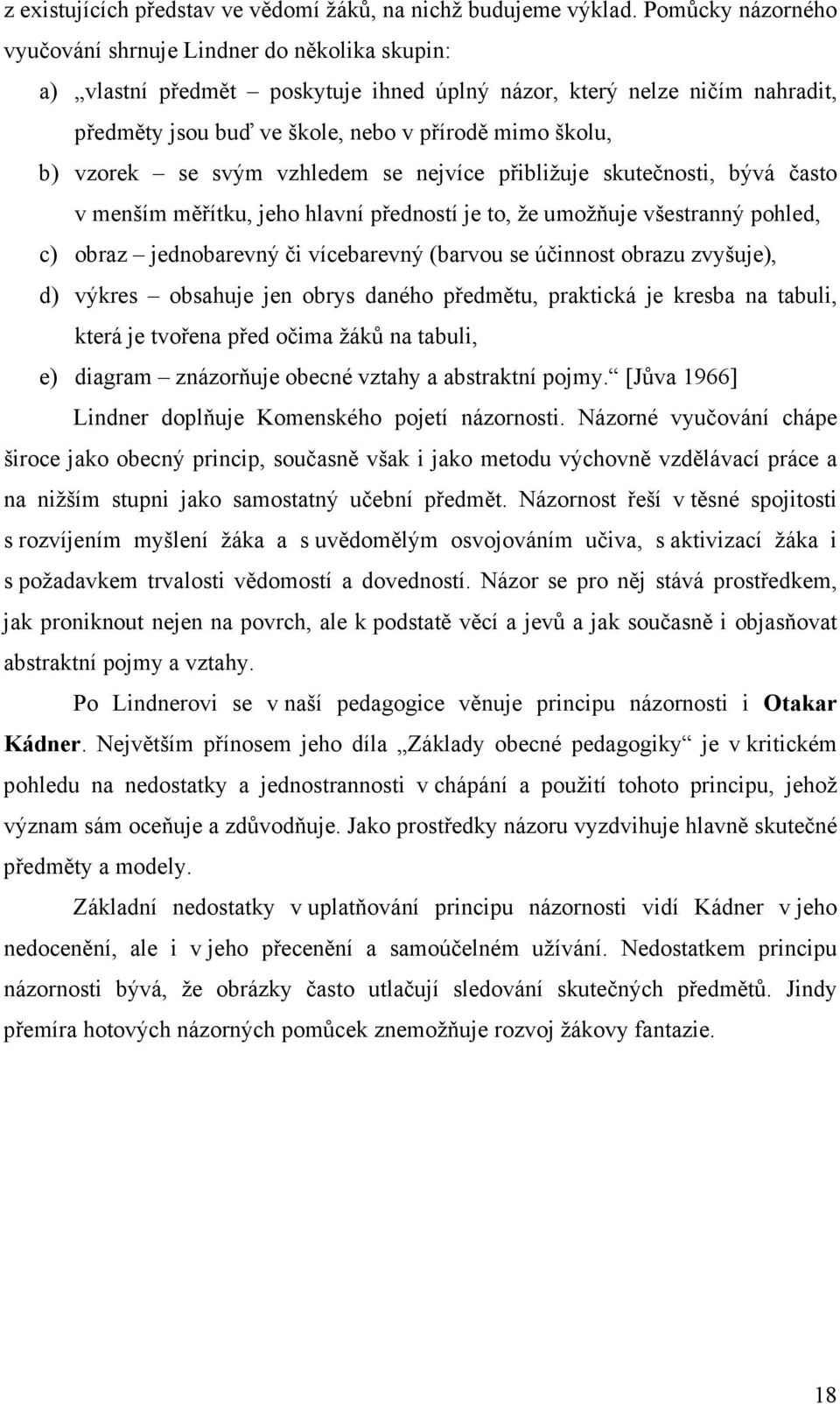 vzorek se svým vzhledem se nejvíce přibližuje skutečnosti, bývá často v menším měřítku, jeho hlavní předností je to, že umožňuje všestranný pohled, c) obraz jednobarevný či vícebarevný (barvou se