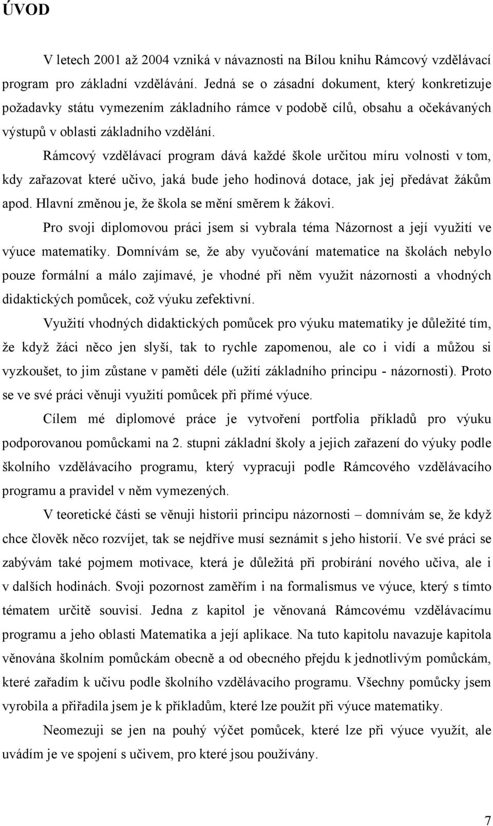 Rámcový vzdělávací program dává každé škole určitou míru volnosti v tom, kdy zařazovat které učivo, jaká bude jeho hodinová dotace, jak jej předávat žákům apod.