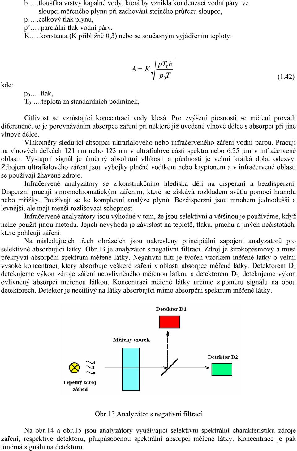 Pro zvýšení řesnosti se měření rovádí diferenčně, to je orovnáváním absorce záření ři některé již uvedené vlnové délce s absorcí ři jiné vlnové délce.