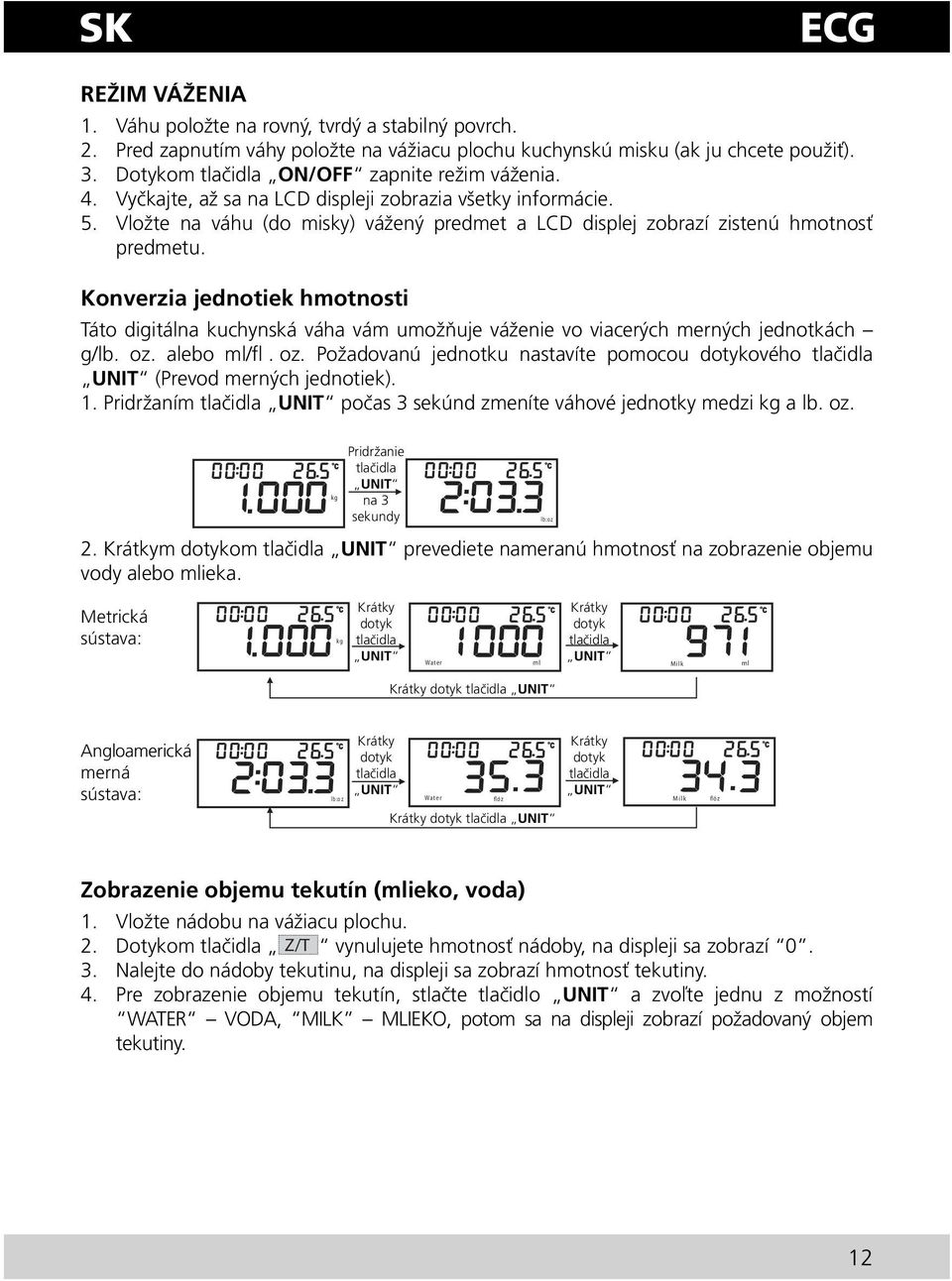 Vložte na váhu (do misky) vážený predmet a LCD displej zobrazí zistenú hmotnosť predmetu.