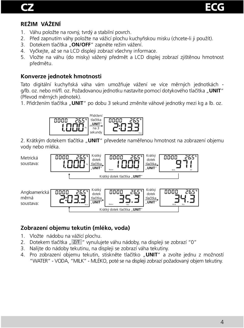 Vložte na váhu (do misky) vážený předmět a LCD displej zobrazí zjištěnou hmotnost předmětu.