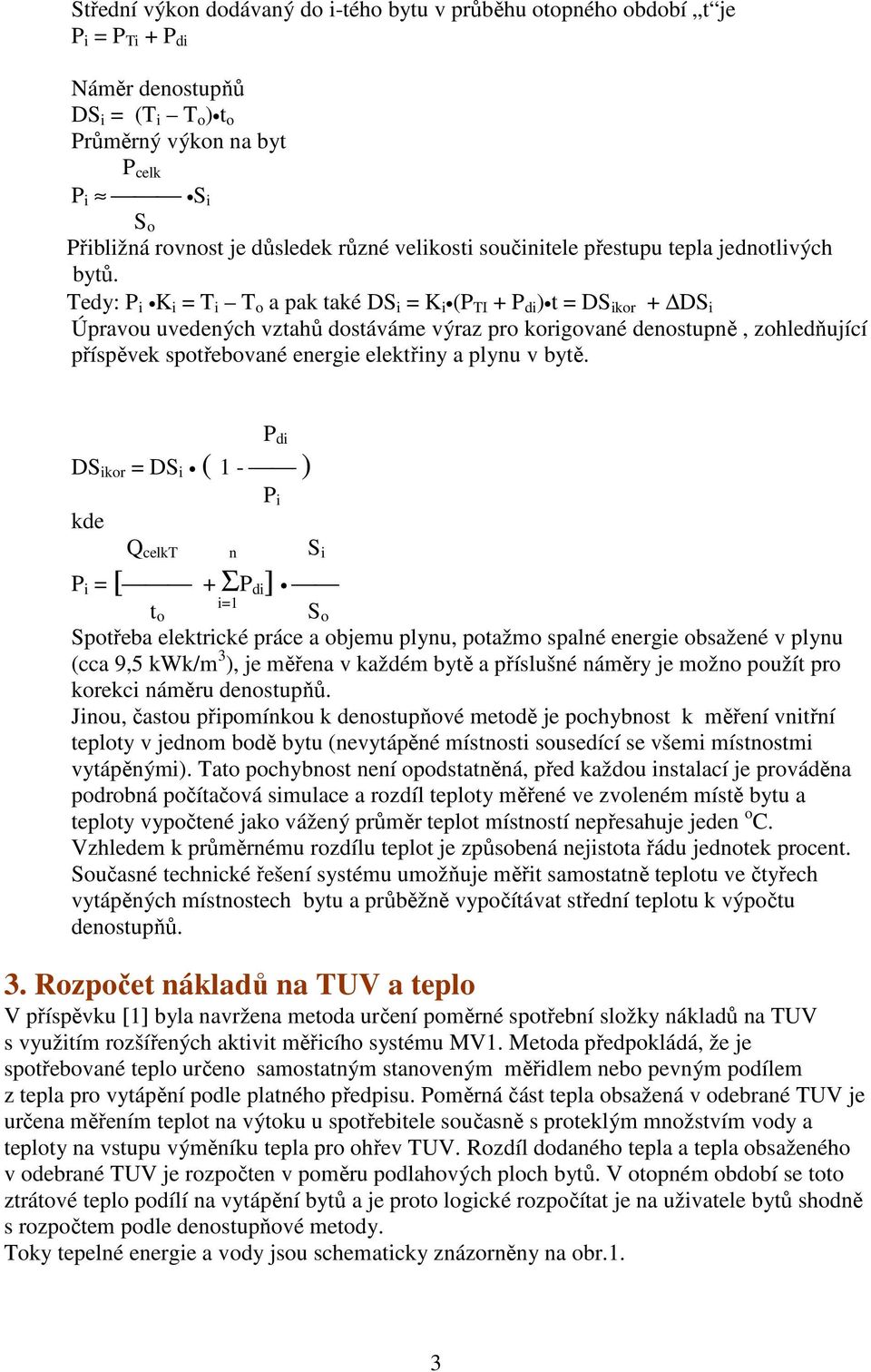 Tedy: P i K i = T i T o a pak také DS i = K i (P TI + P di ) t = DS ikor + DS i Úpravou uvedených vztahů dostáváme výraz pro korigované denostupně, zohledňující příspěvek spotřebované energie