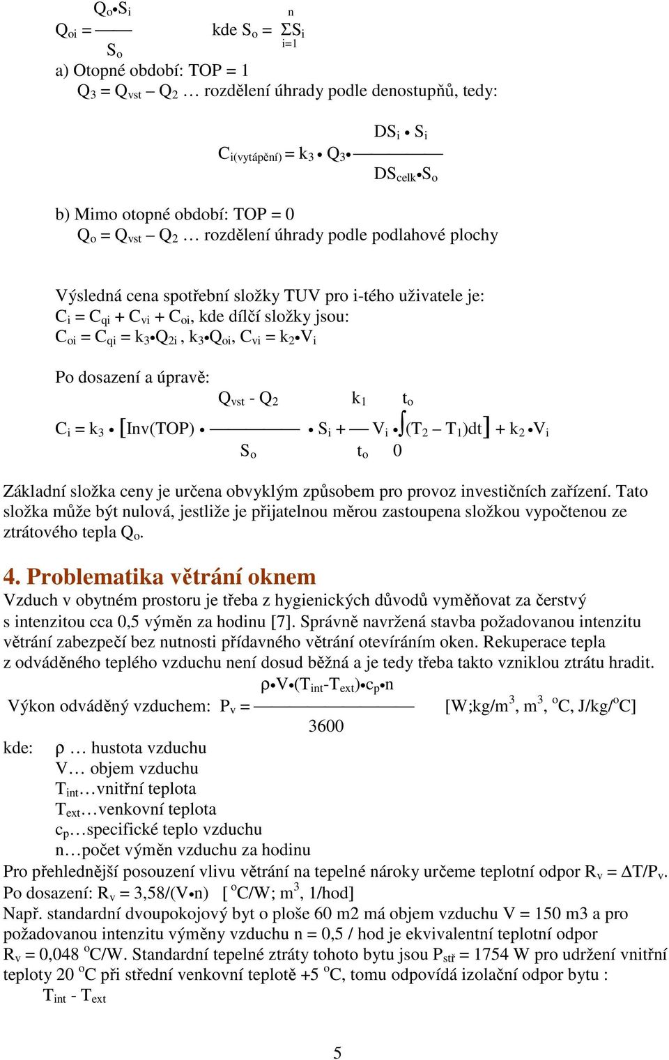 C vi = k 2 V i Po dosazení a úpravě: Q vst - Q 2 k 1 t o C i = k 3 [Inv(TOP) S i + V i (T 2 T 1 )dt] + k 2 V i S o t o 0 Základní složka ceny je určena obvyklým způsobem pro provoz investičních