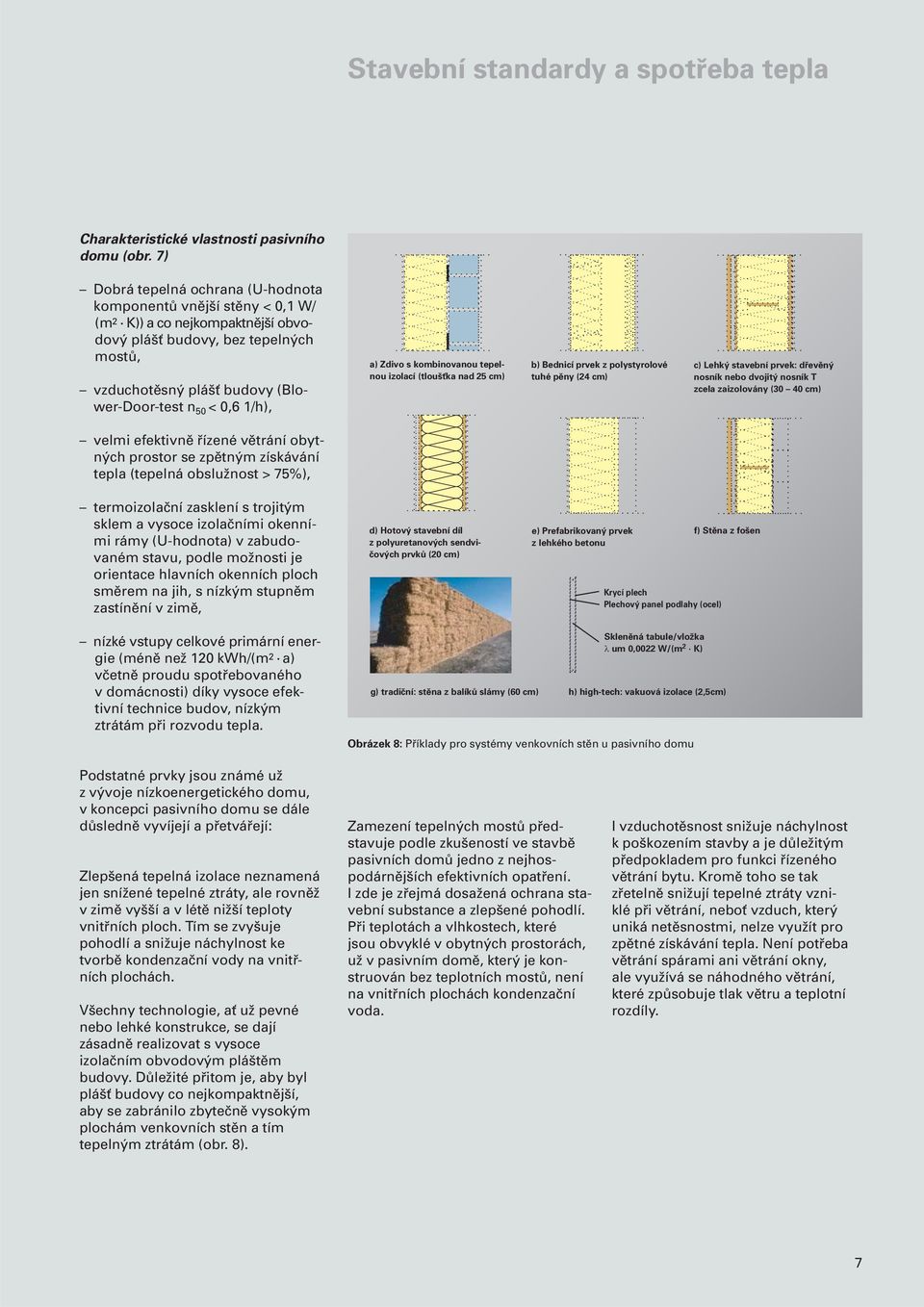 Bednicí prvek z polystyrolové tuhé pěny (24 cm) c) Lehký stavební prvek: dřevěný nosník nebo dvojitý nosník T zcela zaizolovány (30 40 cm) velmi efektivně řízené větrání obytných prostor se zpětným