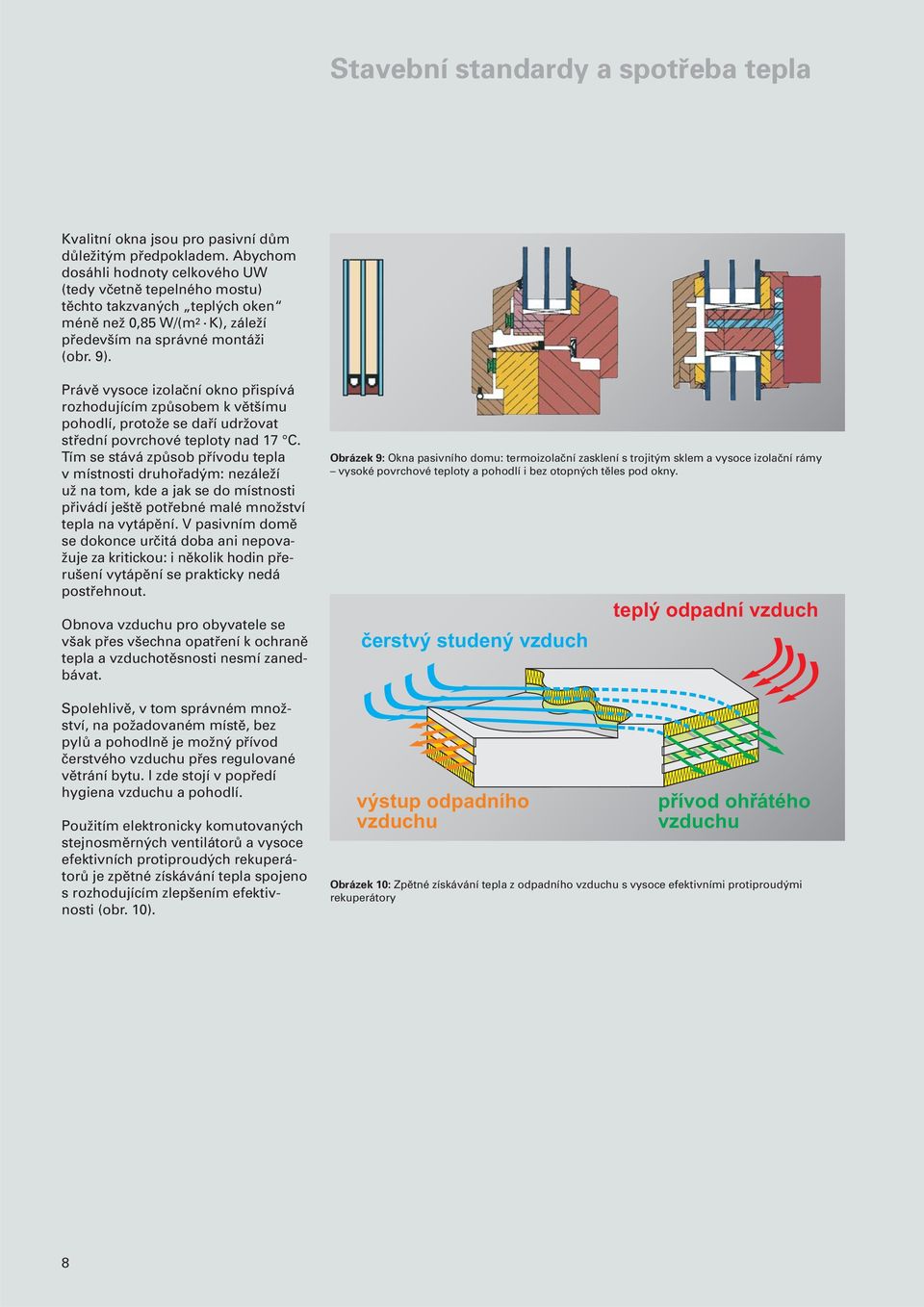 Právě vysoce izolační okno přispívá rozhodujícím způsobem k většímu pohodlí, protože se daří udržovat střední povrchové teploty nad 17 C.
