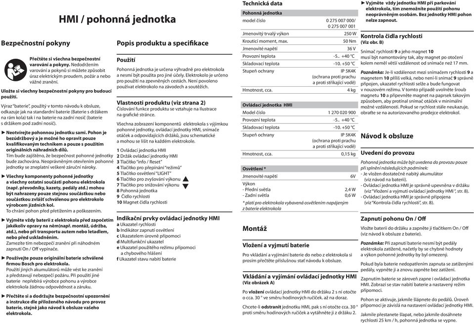 Výraz baterie, použitý v tomto návodu k obsluze, odkazuje jak na standardní baterie (Baterie s držákem na rám kola) tak i na baterie na zadní nosič (baterie s držákem pod zadní nosič).