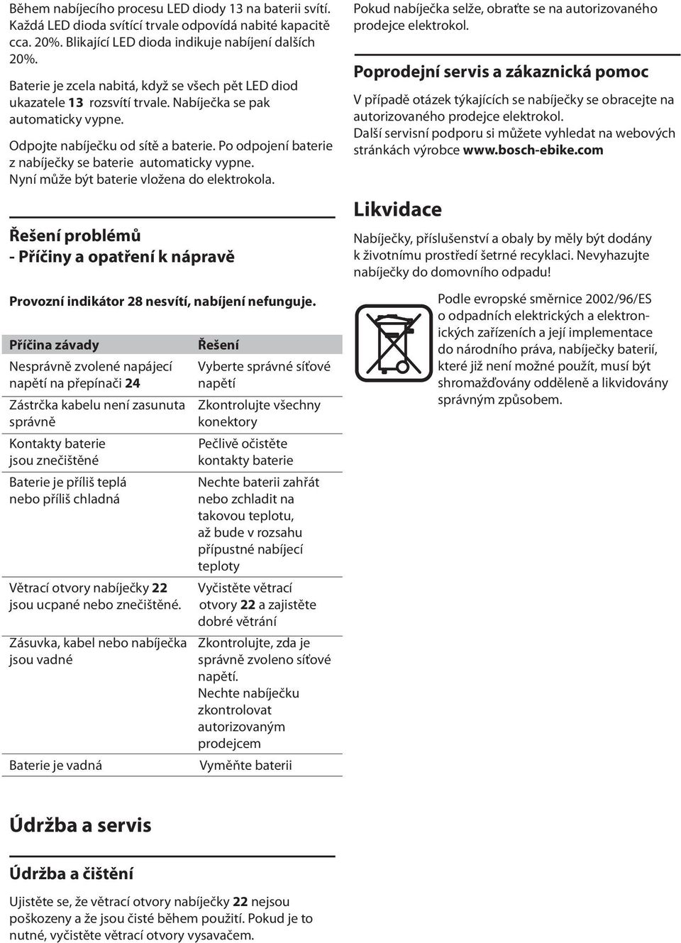 Po odpojení baterie z nabíječky se baterie automaticky vypne. Nyní může být baterie vložena do elektrokola.