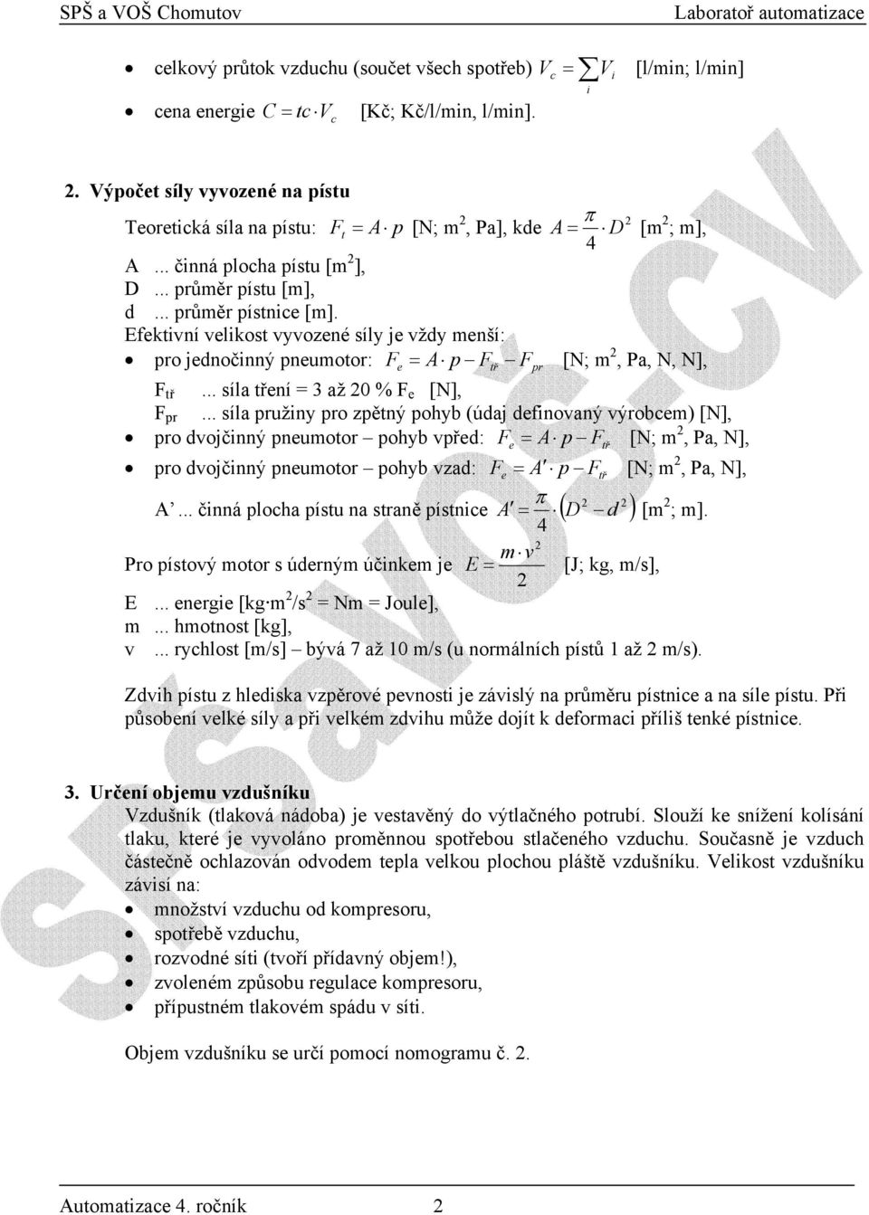 Efektivní velikost vyvozené síly je vždy menší: pro jednočinný pneumotor: F = A p F F [N; m 2, Pa, N, N], F tř F pr e... síla tření = 3 až 20 % F e [N],.