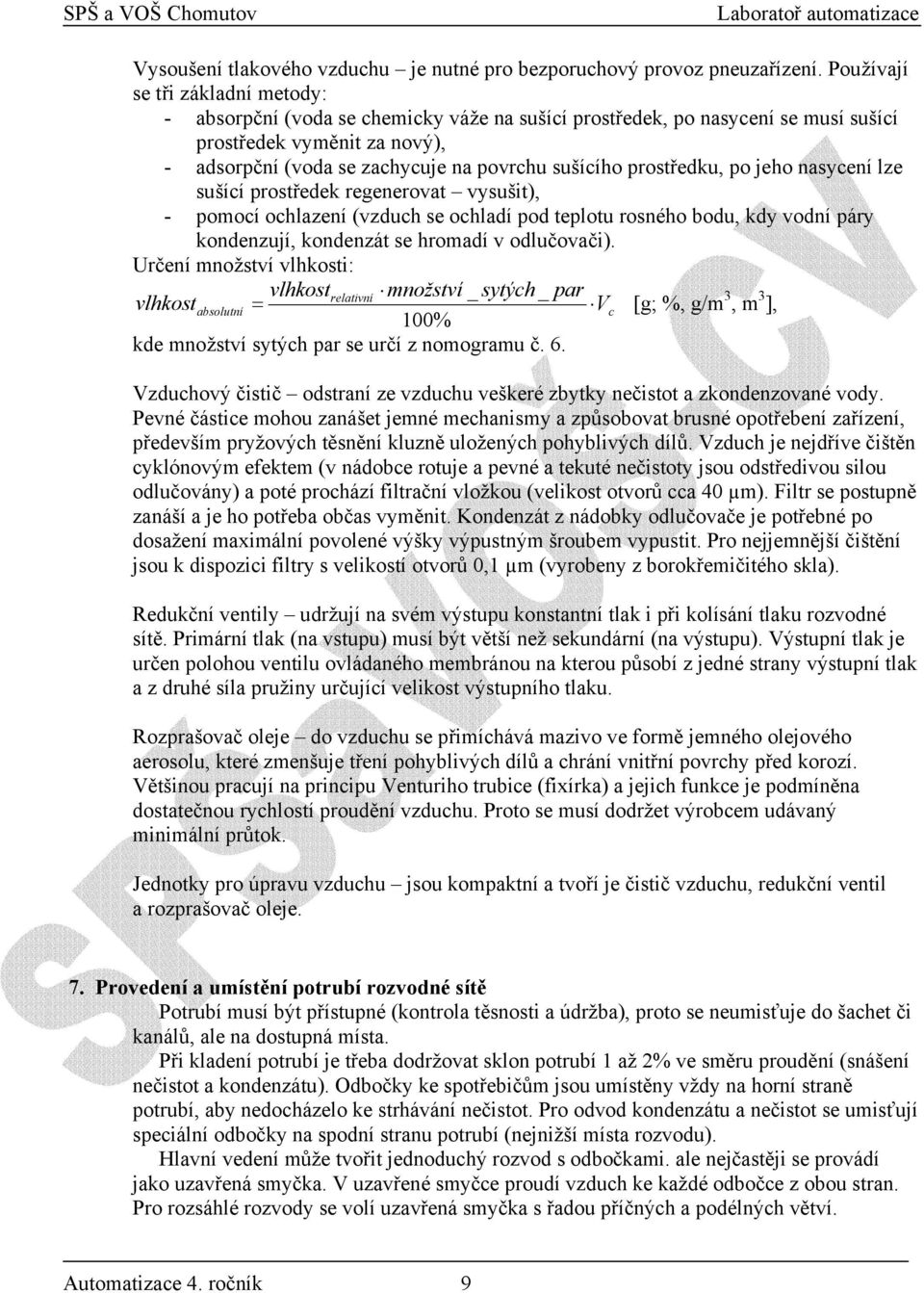 prostředku, po jeho nasycení lze sušící prostředek regenerovat vysušit), - pomocí ochlazení (vzduch se ochladí pod teplotu rosného bodu, kdy vodní páry kondenzují, kondenzát se hromadí v odlučovači).