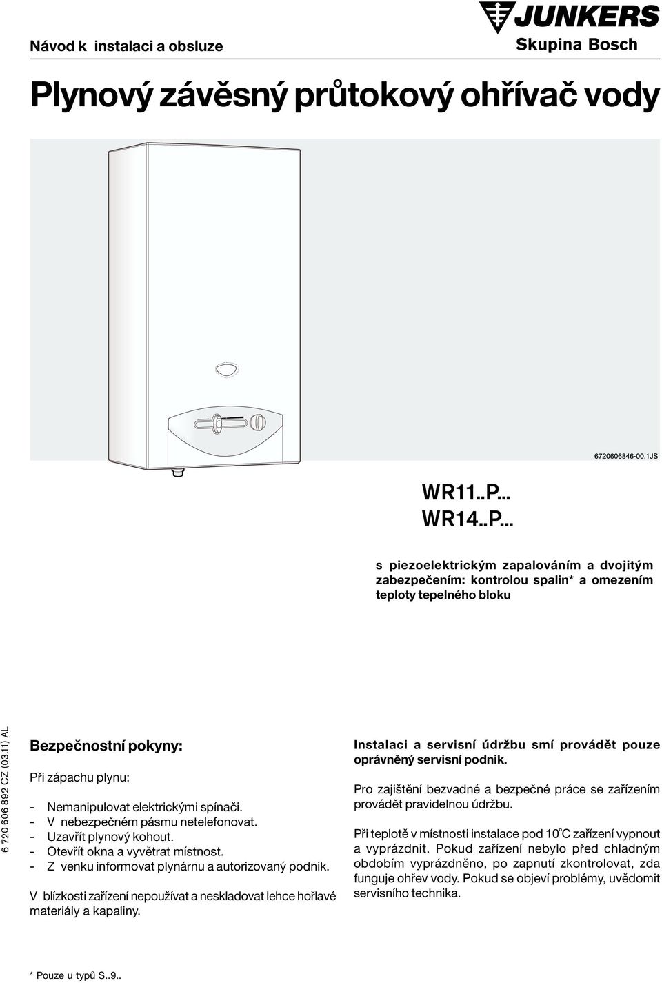 .. WR14..P... s piezoelektrickým zapalováním a dvojitým zabezpečením: kontrolou spalin* a omezením teploty tepelného bloku Bezpečnostní pokyny: Při zápachu plynu: - Nemanipulovat elektrickými spínači.