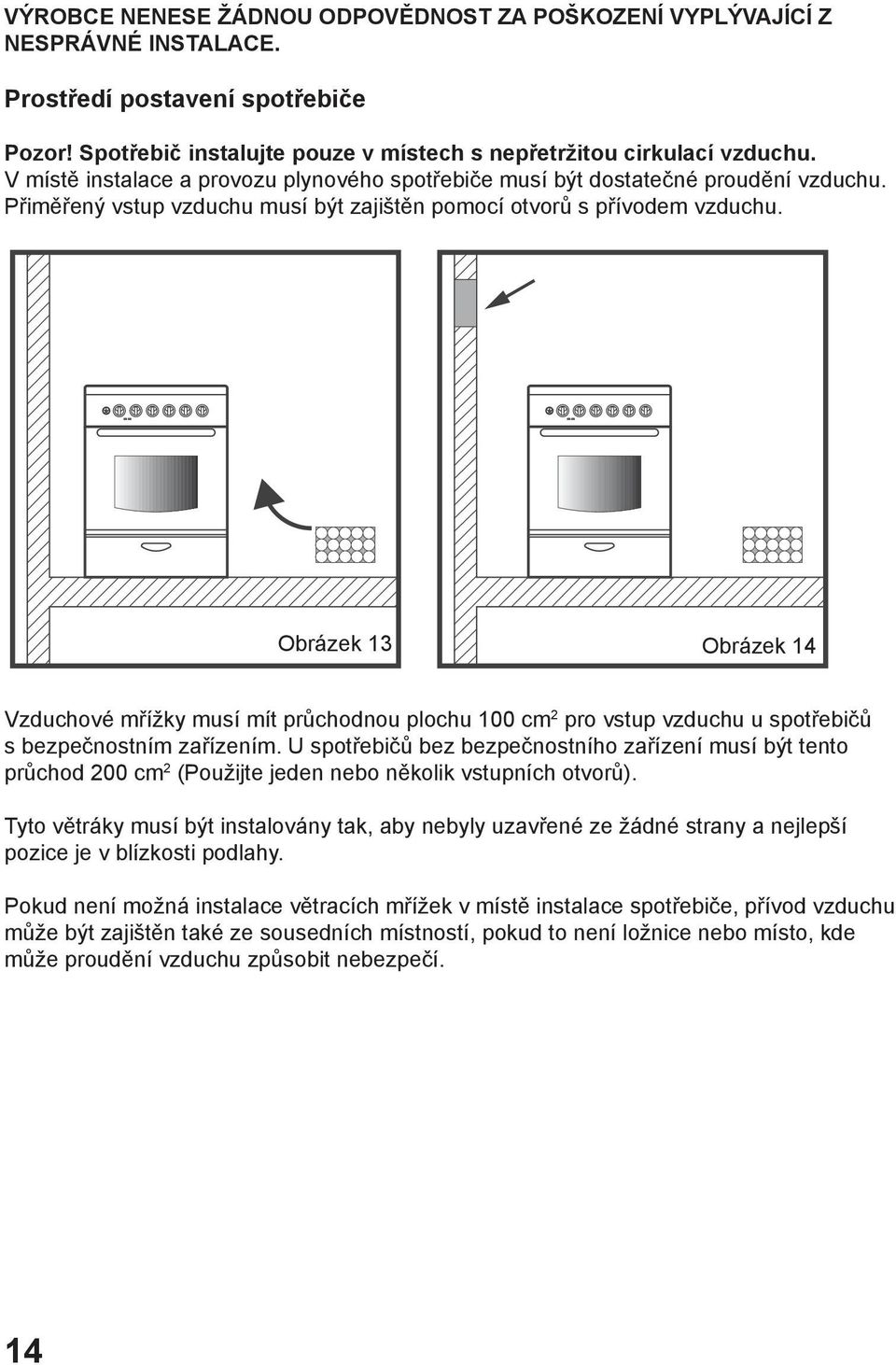 Obrázek 13 Obrázek 14 Vzduchové mřížky musí mít průchodnou plochu 100 cm 2 pro vstup vzduchu u spotřebičů s bezpečnostním zařízením.