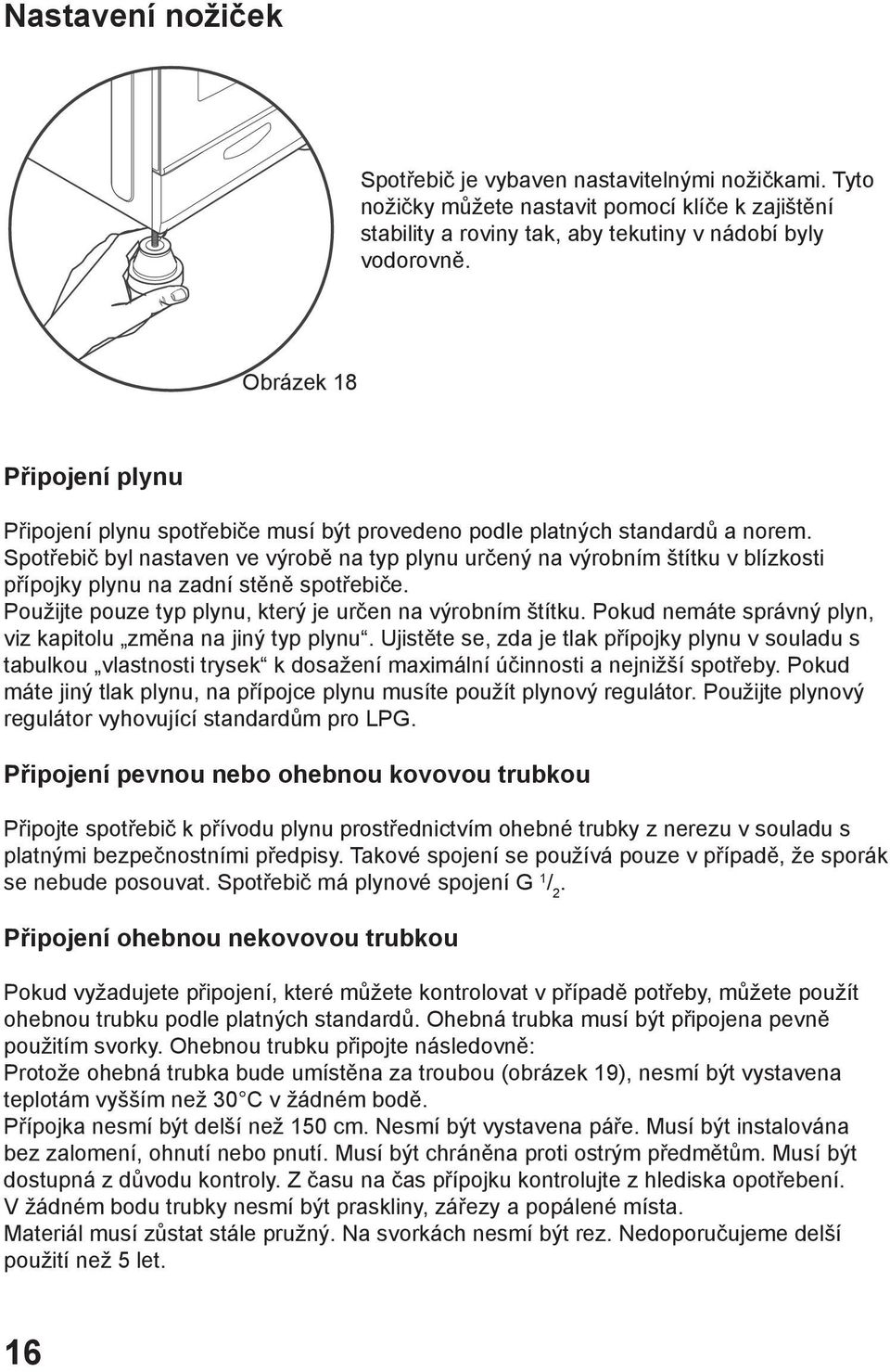 Spotřebič byl nastaven ve výrobě na typ plynu určený na výrobním štítku v blízkosti přípojky plynu na zadní stěně spotřebiče. Použijte pouze typ plynu, který je určen na výrobním štítku.