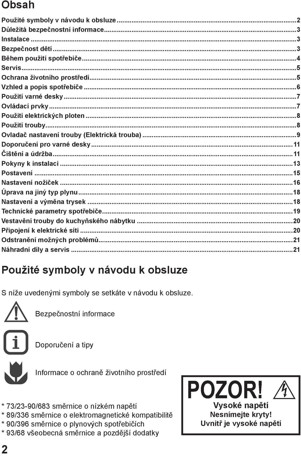 ..9 Doporučení pro varné desky...11 Čištění a údržba...11 Pokyny k instalaci...13 Postavení...15 Nastavení nožiček...16 Úprava na jiný typ plynu...18 Nastavení a výměna trysek.