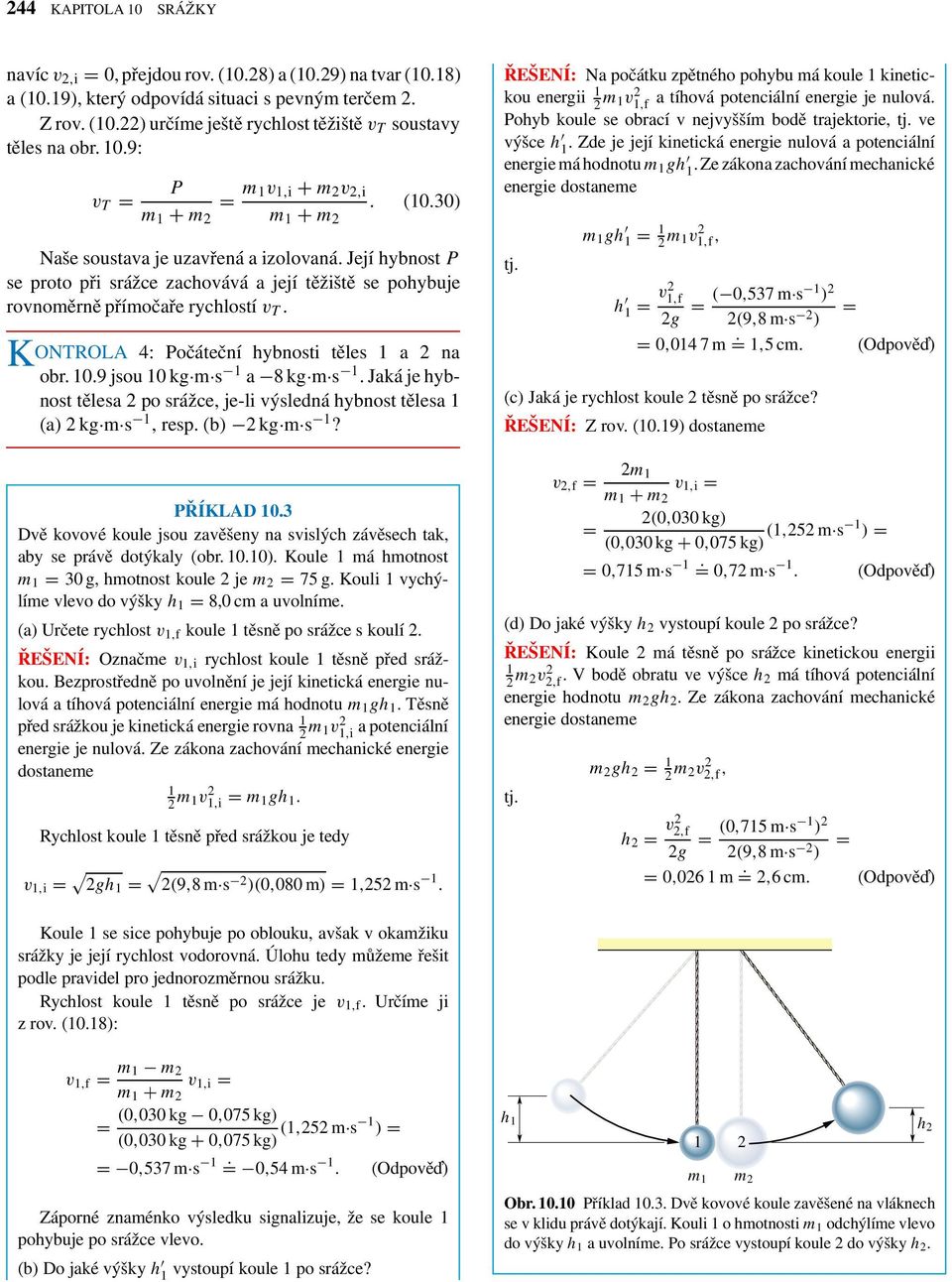 KONTROLA 4: Počáteční hybnosti těles 1 a 2 na obr. 10.9 jsou 10 kg m s 1 a 8kg m s 1. Jaká je hybnost tělesa 2 po srážce, je-li ýsledná hybnost tělesa 1 (a) 2 kg m s 1,resp.(b) 2kg m s 1?