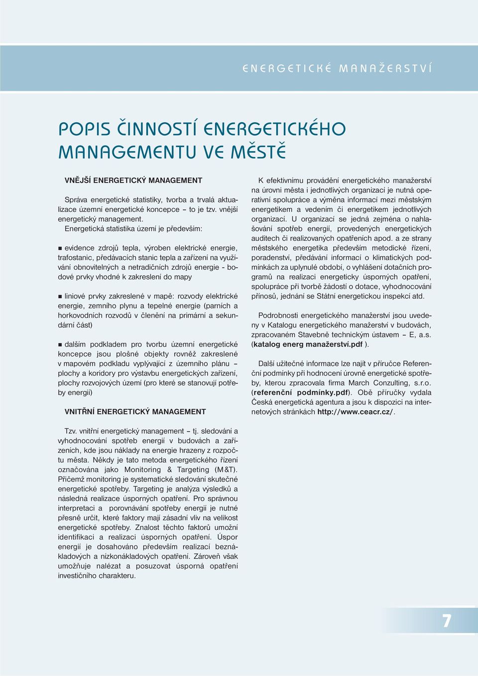 Energetická statistika území je především: evidence zdrojů tepla, výroben elektrické energie, trafostanic, předávacích stanic tepla a zařízení na využívání obnovitelných a netradičních zdrojů energie