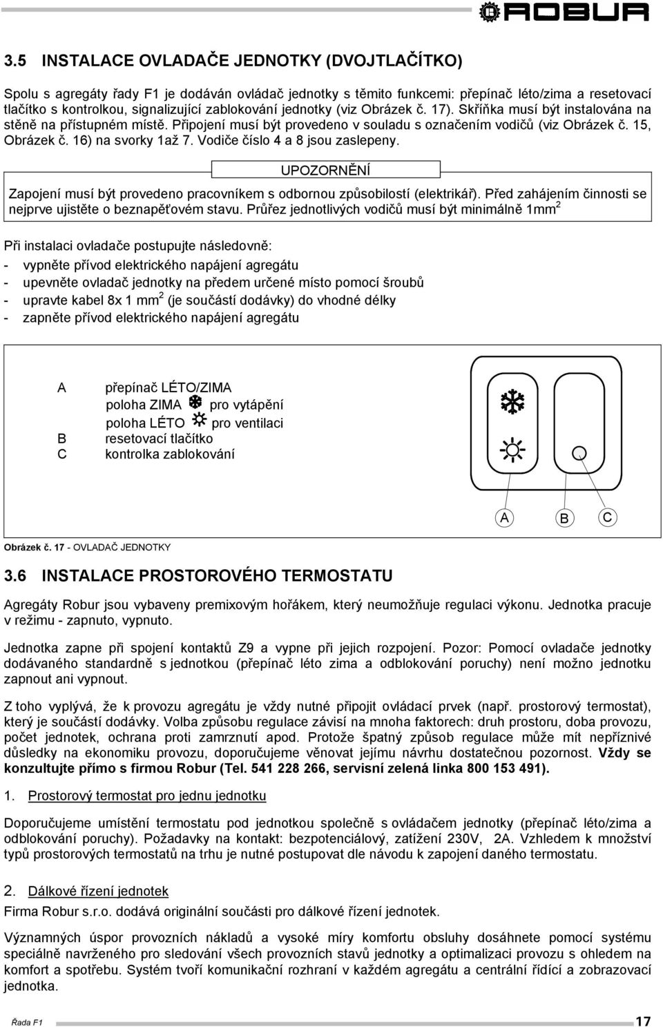 Vodiče číslo 4 a 8 jsou zaslepeny. UPOZORNĚNÍ Zapojení musí být provedeno pracovníkem s odbornou způsobilostí (elektrikář). Před zahájením činnosti se nejprve ujistěte o beznapěťovém stavu.