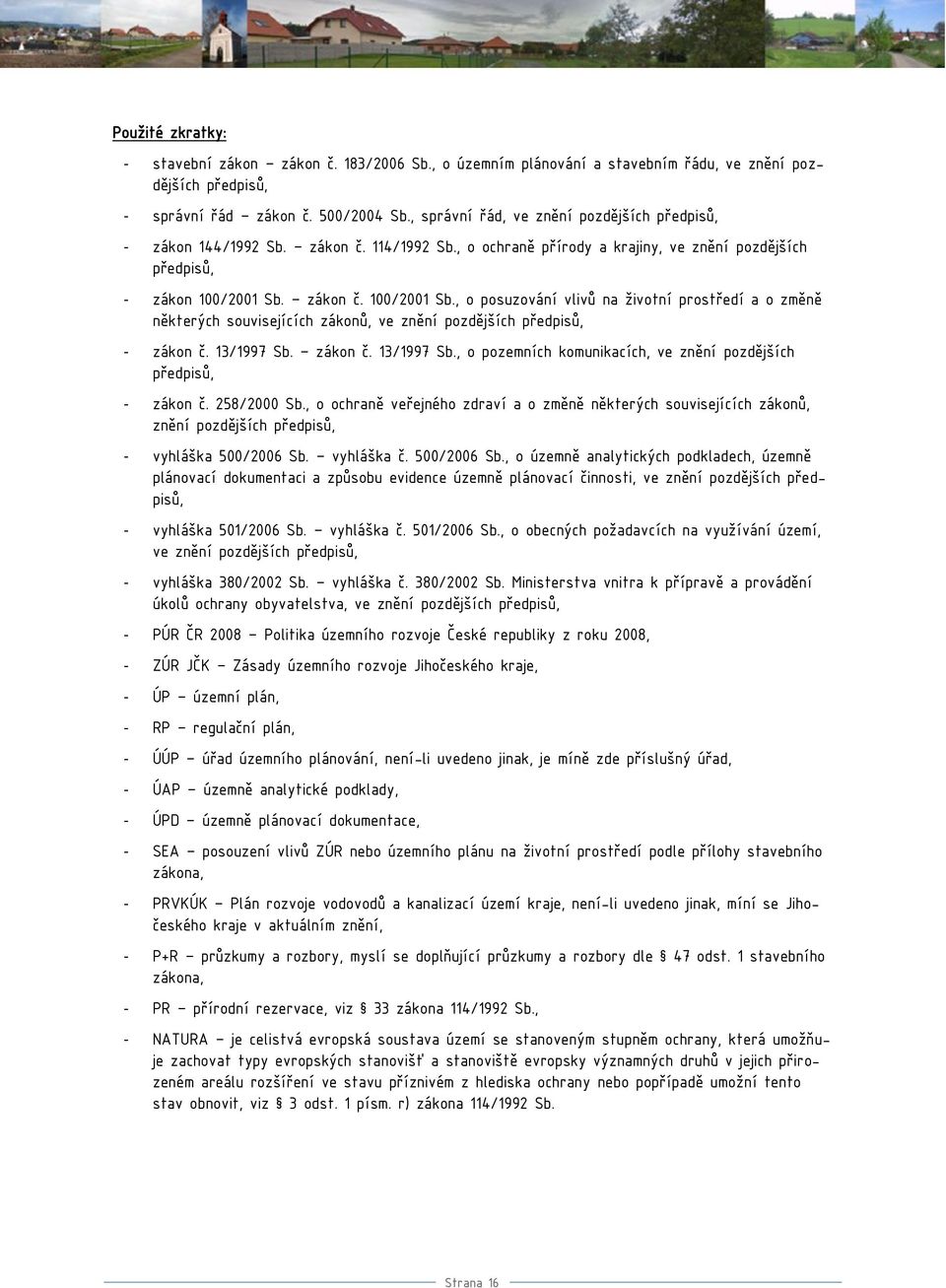 zákn č. 100/2001 Sb., psuzvání vlivů na živtní prstředí a změně některých suvisejících záknů, ve znění pzdějších předpisů, - zákn č. 13/1997 Sb.