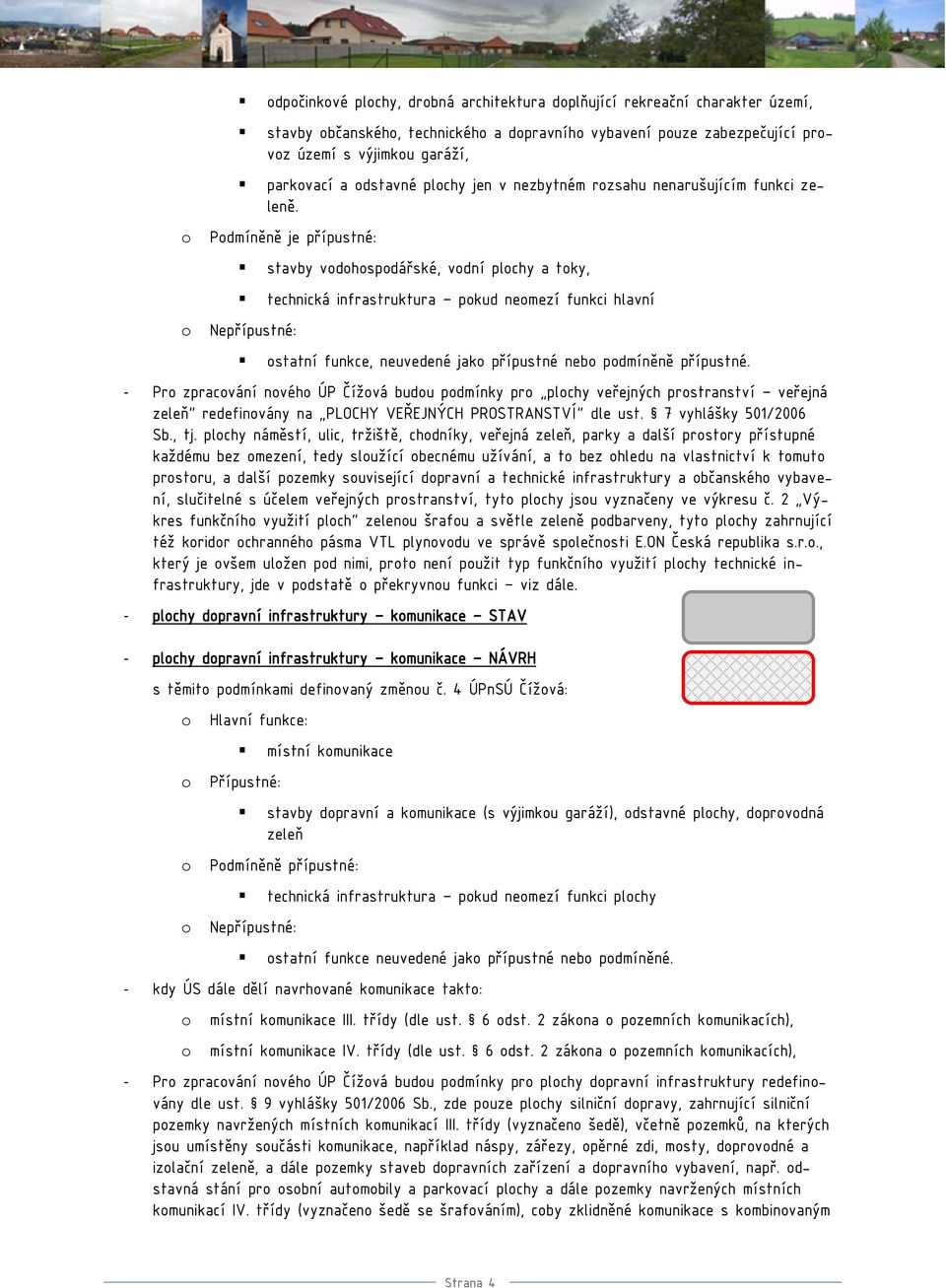 Pdmíněně je přípustné: stavby vdhspdářské, vdní plchy a tky, technická infrastruktura pkud nemezí funkci hlavní Nepřípustné: statní funkce, neuvedené jak přípustné neb pdmíněně přípustné.