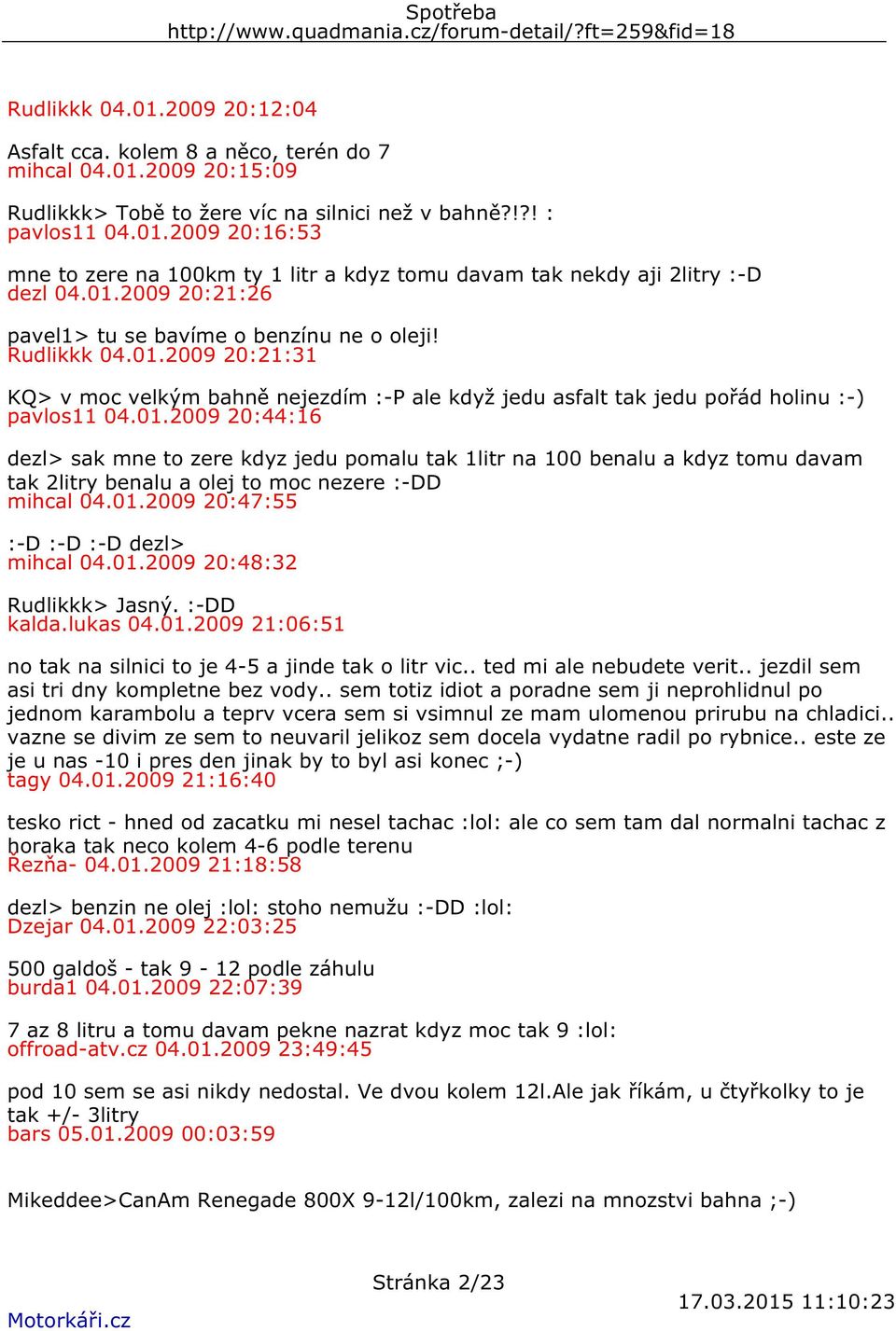 01.2009 20:47:55 :-D :-D :-D dezl> mihcal 04.01.2009 20:48:32 Rudlikkk> Jasný. :-DD kalda.lukas 04.01.2009 21:06:51 no tak na silnici to je 4-5 a jinde tak o litr vic.. ted mi ale nebudete verit.