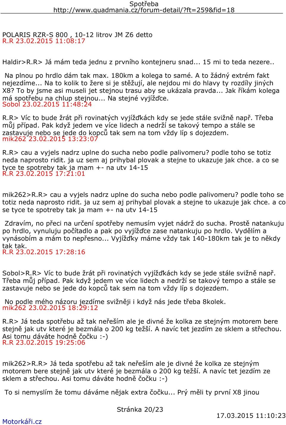 To by jsme asi museli jet stejnou trasu aby se ukázala pravda... Jak říkám kolega má spotřebu na chlup stejnou... Na stejné vyjížďce. Sobol 23.02.2015 11:48:24 R.