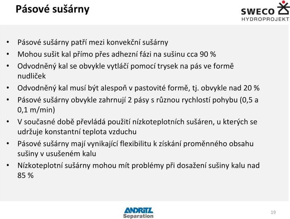 obvykle nad 20 % Pásové sušárny obvykle zahrnují 2 pásy s různou rychlostí pohybu (0,5 a 0,1 m/min) V současné době převládá použití nízkoteplotních