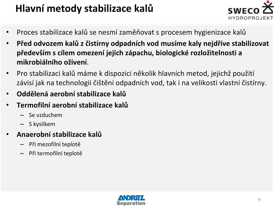 omezení jejich zápachu, biologické rozložitelnosti a mikrobiálního Pro stabilizaci kalů oživení.