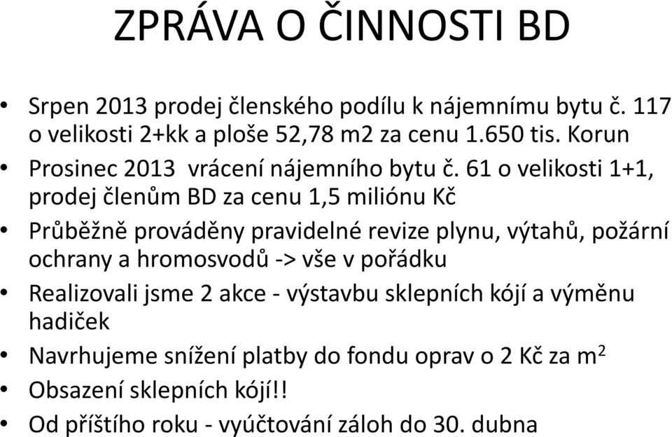 61 o velikosti 1+1, prodej členům BD za cenu 1,5 miliónu Kč Průběžně prováděny pravidelné revize plynu, výtahů, požární ochrany a