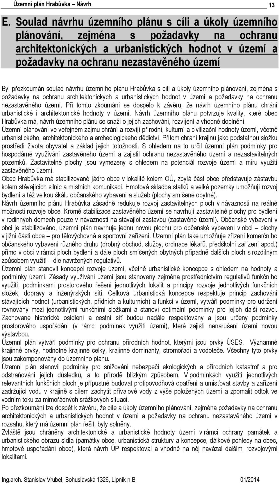 nezastavěného území. Při tomto zkoumání se dospělo k závěru, že návrh územního plánu chrání urbanistické i architektonické hodnoty v území.