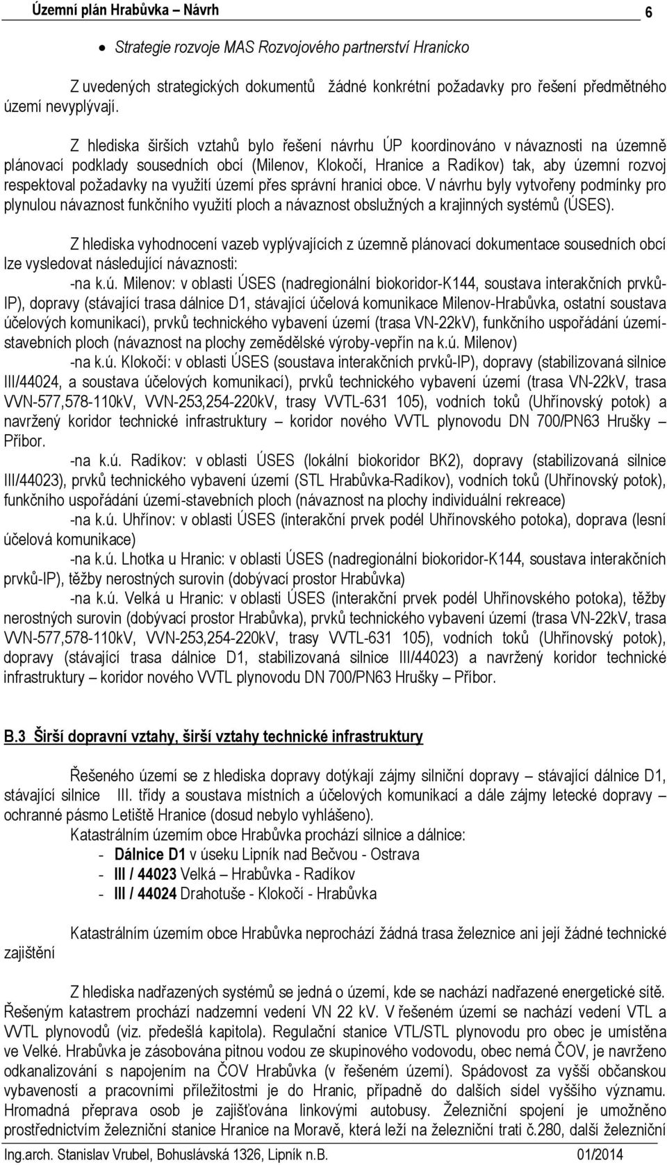 požadavky na využití území přes správní hranici obce. V návrhu byly vytvořeny podmínky pro plynulou návaznost funkčního využití ploch a návaznost obslužných a krajinných systémů (ÚSES).