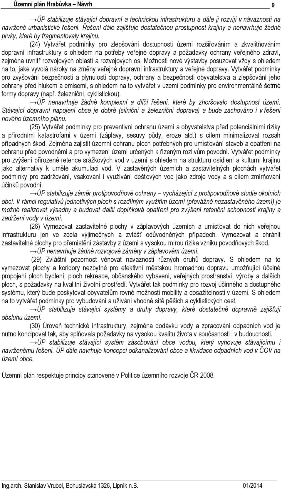 (24) Vytvářet podmínky pro zlepšování dostupnosti území rozšiřováním a zkvalitňováním dopravní infrastruktury s ohledem na potřeby veřejné dopravy a požadavky ochrany veřejného zdraví, zejména uvnitř