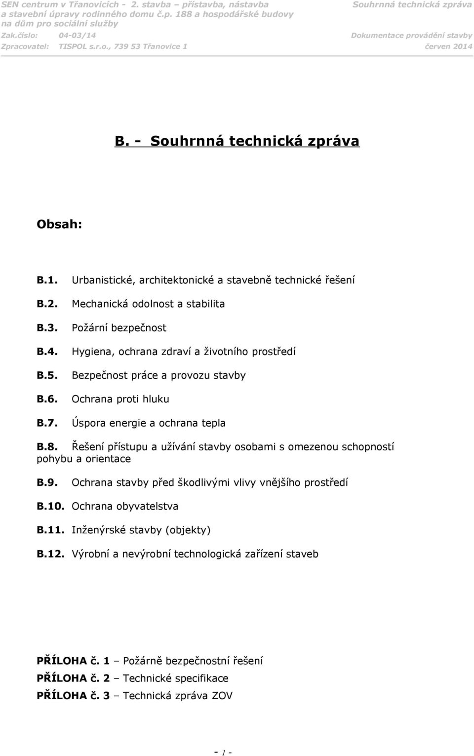 práce a provozu stavby Ochrana proti hluku Úspora energie a ochrana tepla B.8. Řešení přístupu a užívání stavby osobami s omezenou schopností pohybu a orientace B.9.