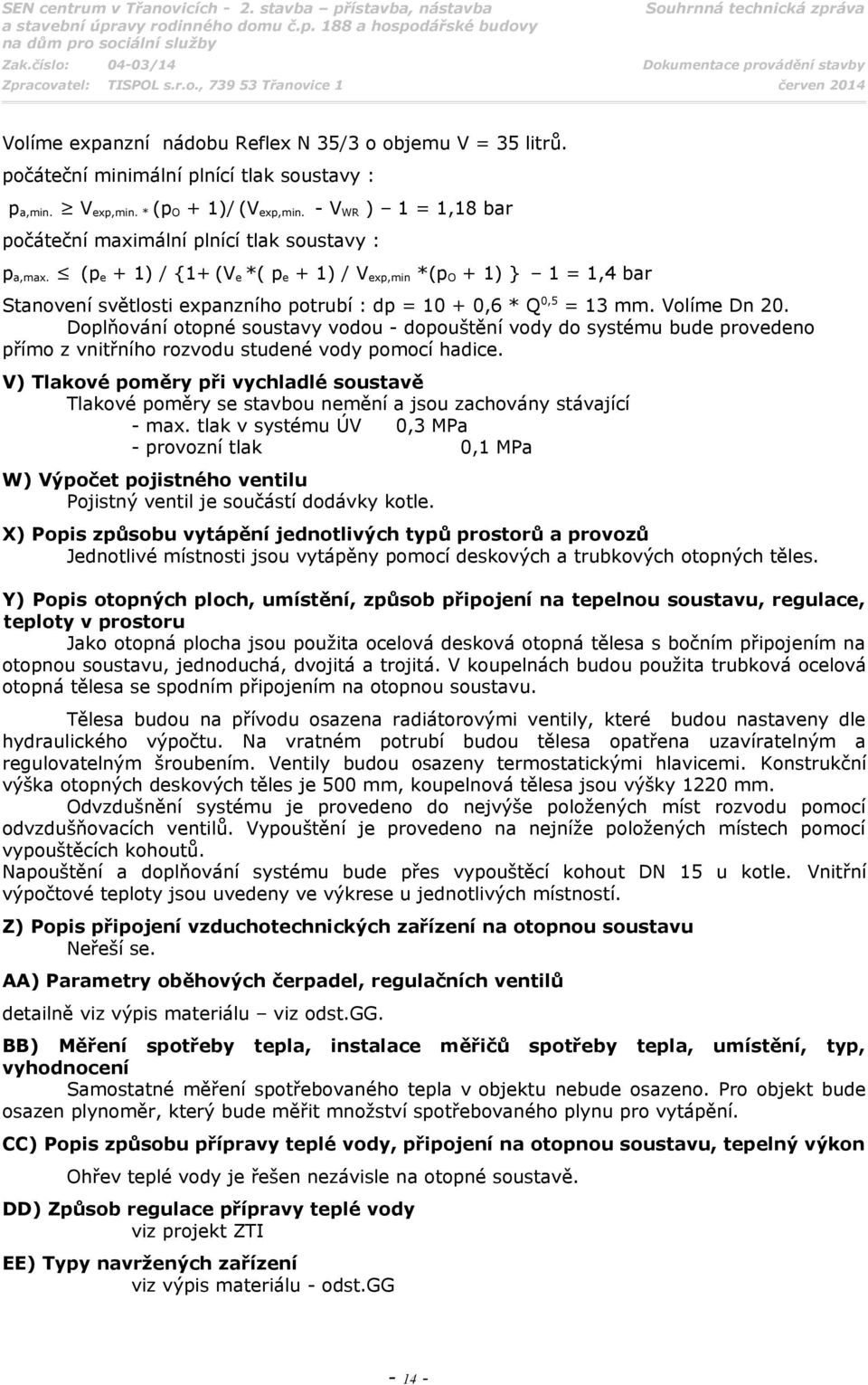 (p e + 1) / {1+ (V e *( p e + 1) / V exp,min *(p O + 1) } 1 = 1,4 bar Stanovení světlosti expanzního potrubí : dp = 10 + 0,6 * Q 0,5 = 13 mm. Volíme Dn 20.