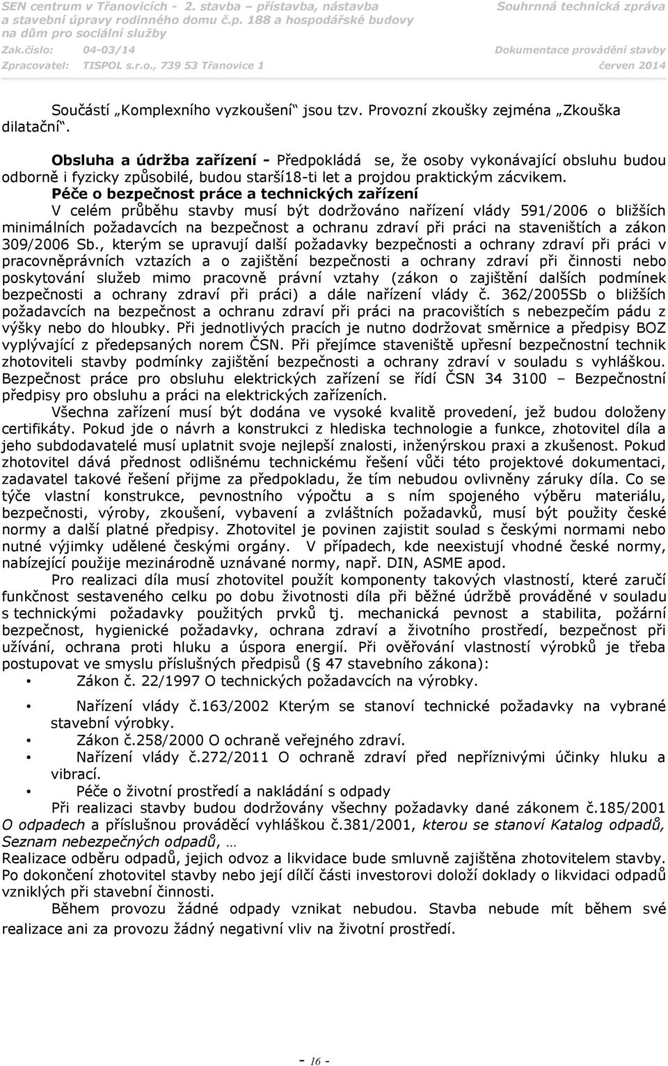 Péče o bezpečnost práce a technických zařízení V celém průběhu stavby musí být dodržováno nařízení vlády 591/2006 o bližších minimálních požadavcích na bezpečnost a ochranu zdraví při práci na