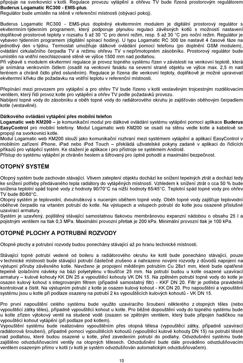 Buderus Logamatic RC300 - EMS-plus doplněný ekvitermním modulem je digitální prostorový regulátor s ekvitermním týdenním programem, který podporuje plynulou regulaci závěsných kotlů s možností