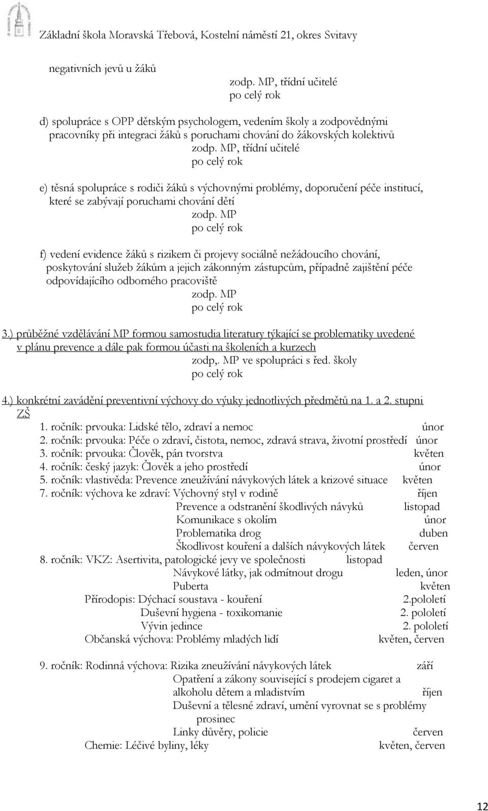 MP, třídní učitelé po celý rok e) těsná spolupráce s rodiči ţáků s výchovnými problémy, doporučení péče institucí, které se zabývají poruchami chování dětí zodp.