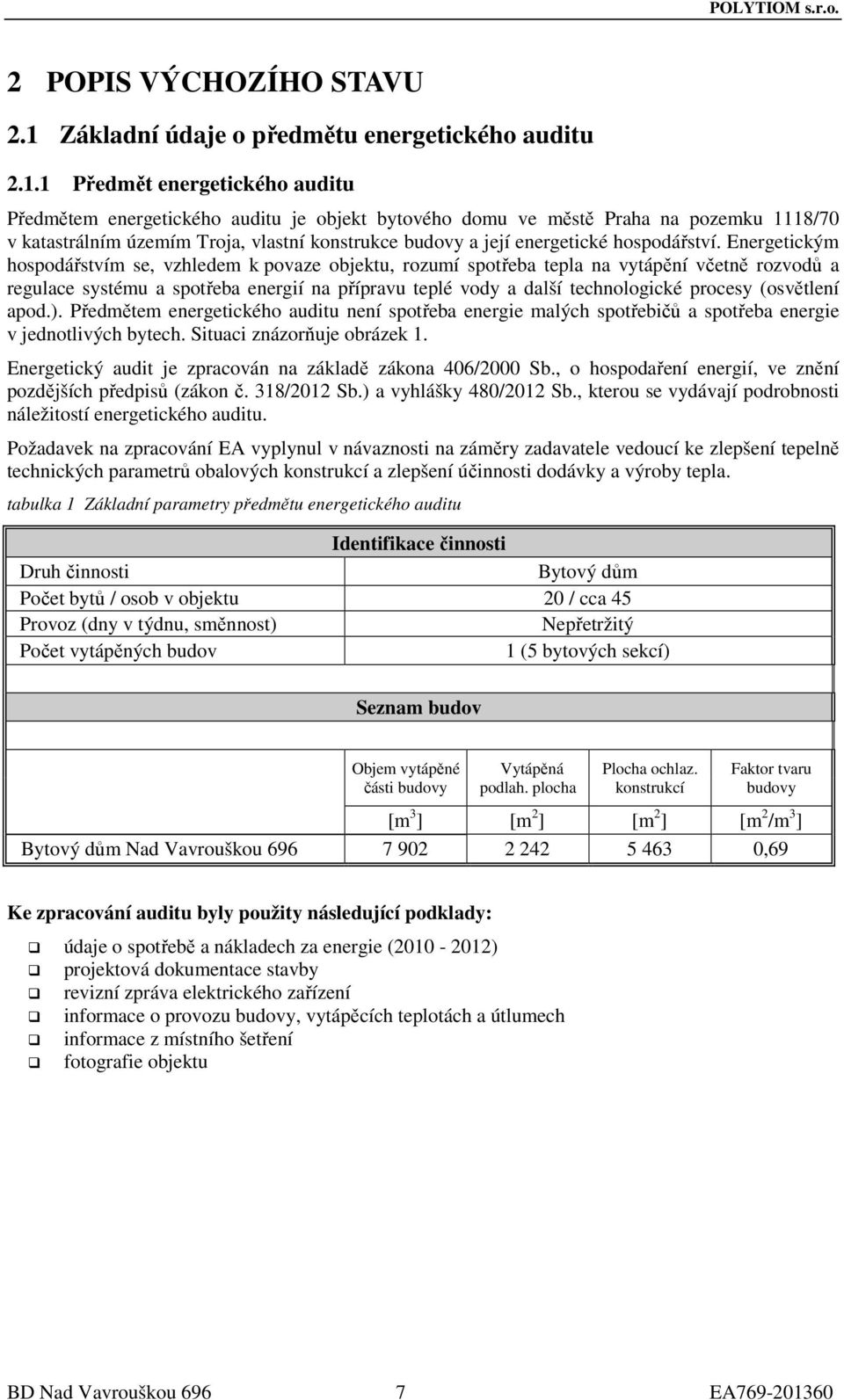 1 Předmět energetického auditu Předmětem energetického auditu je objekt bytového domu ve městě Praha na pozemku 1118/70 v katastrálním územím Troja, vlastní konstrukce budovy a její energetické
