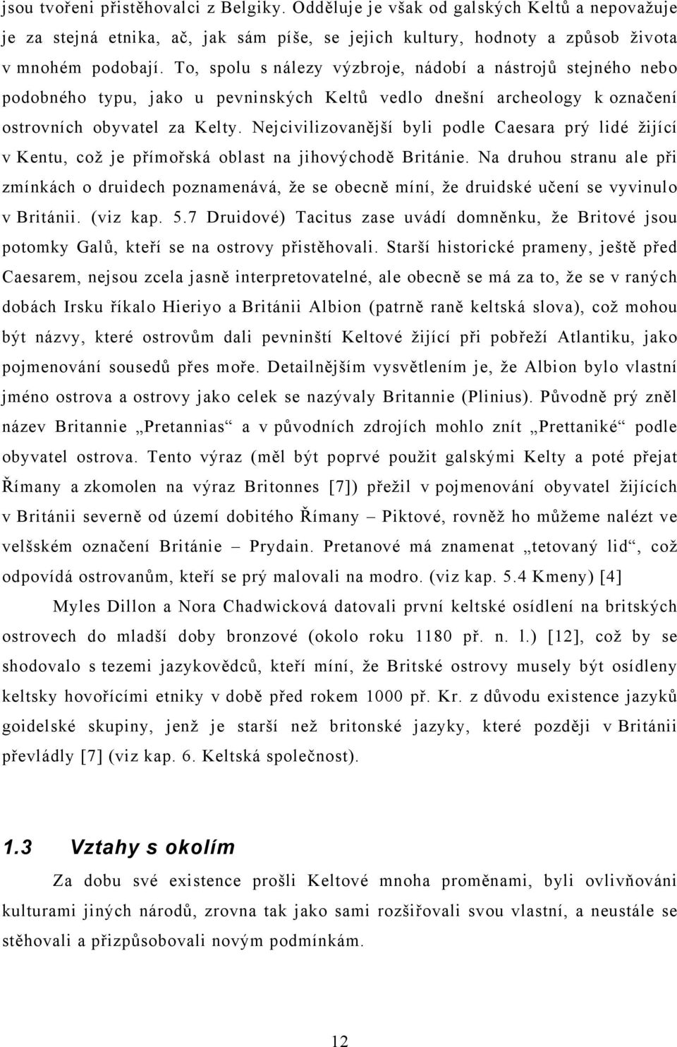 Nejcivilizovanější byli podle Caesara prý lidé žijící v Kentu, což je přímořská oblast na jihovýchodě Británie.