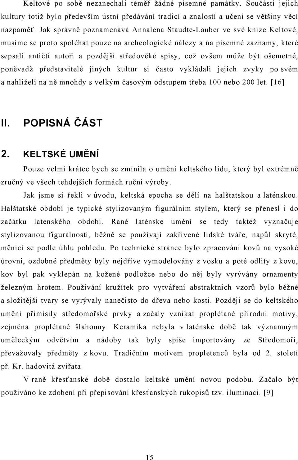 spisy, což ovšem může být ošemetné, poněvadž představitelé jiných kultur si často vykládali jejich zvyky po svém a nahlíželi na ně mnohdy s velkým časovým odstupem třeba 100 nebo 200 let. [16] II.