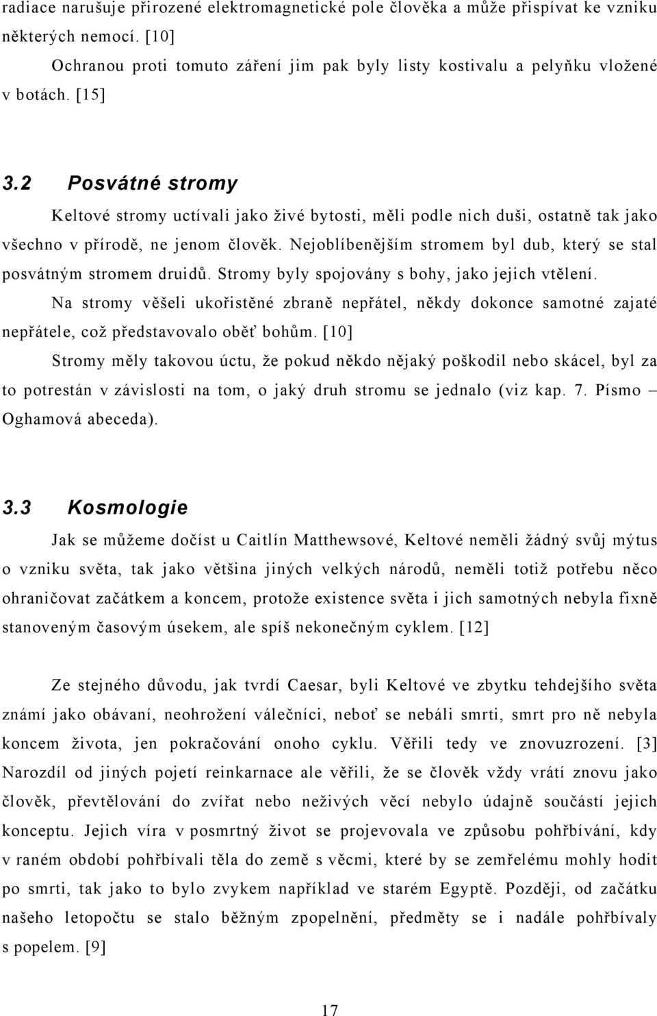 Nejoblíbenějším stromem byl dub, který se stal posvátným stromem druidů. Stromy byly spojovány s bohy, jako jejich vtělení.