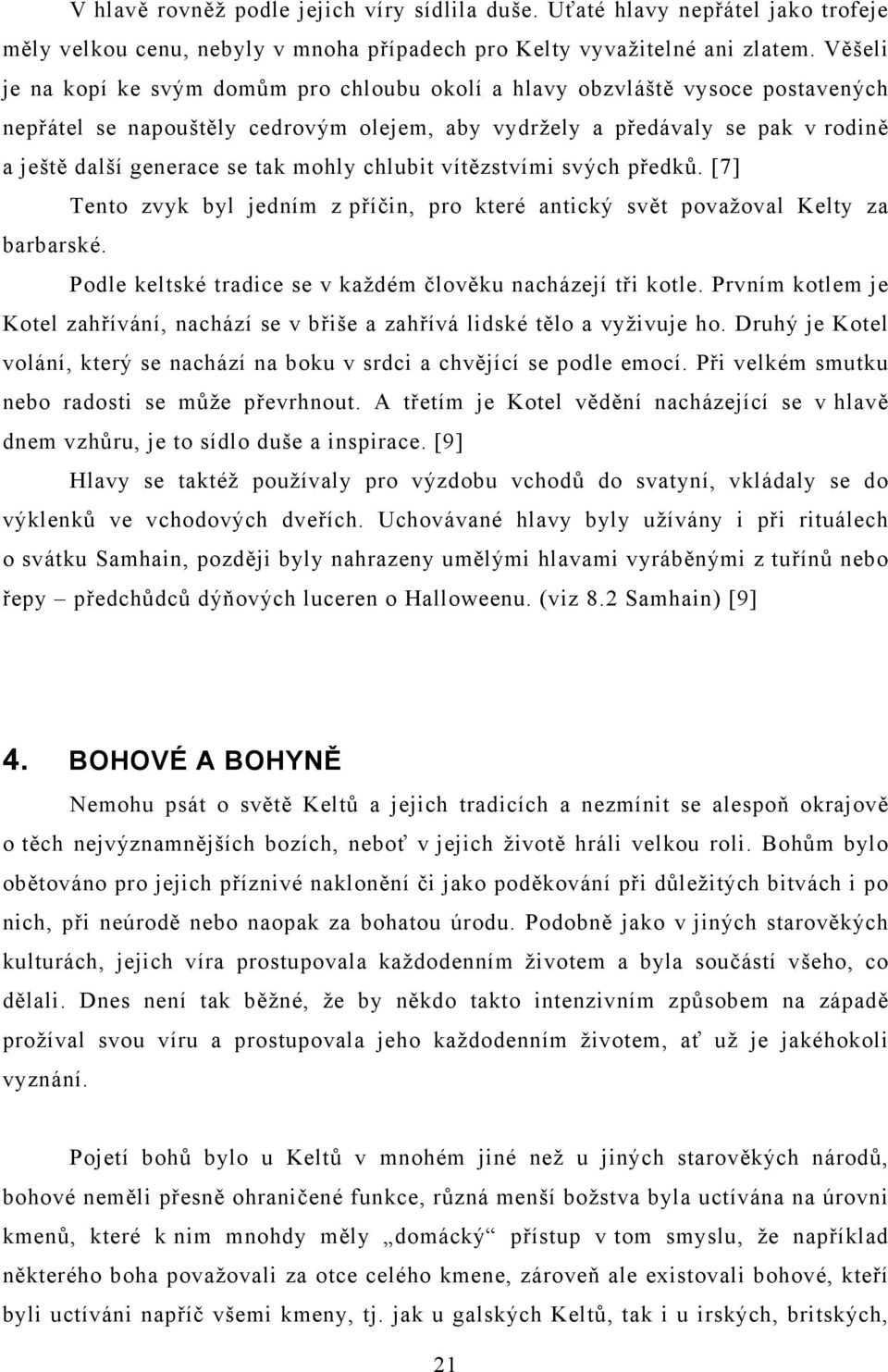 mohly chlubit vítězstvími svých předků. [7] Tento zvyk byl jedním z příčin, pro které antický svět považoval Kelty za barbarské. Podle keltské tradice se v každém člověku nacházejí tři kotle.