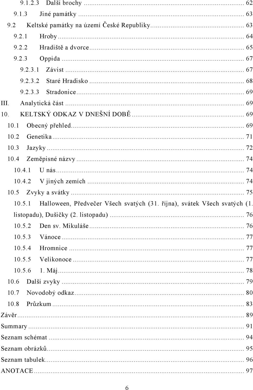 .. 74 10.4.2 V jiných zemích... 74 10.5 Zvyky a svátky... 75 10.5.1 Halloween, Předvečer Všech svatých (31. října), svátek Všech svatých (1. listopadu), Dušičky (2. listopadu)... 76 10.5.2 Den sv.