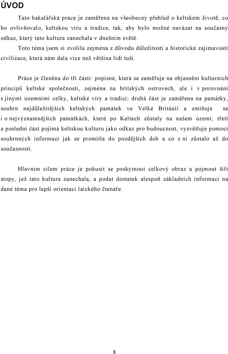 Práce je členěna do tří částí: popisné, která se zaměřuje na objasnění kulturních principů keltské společnosti, zejména na britských ostrovech, ale i v porovnání s jinými územními celky, keltské víry