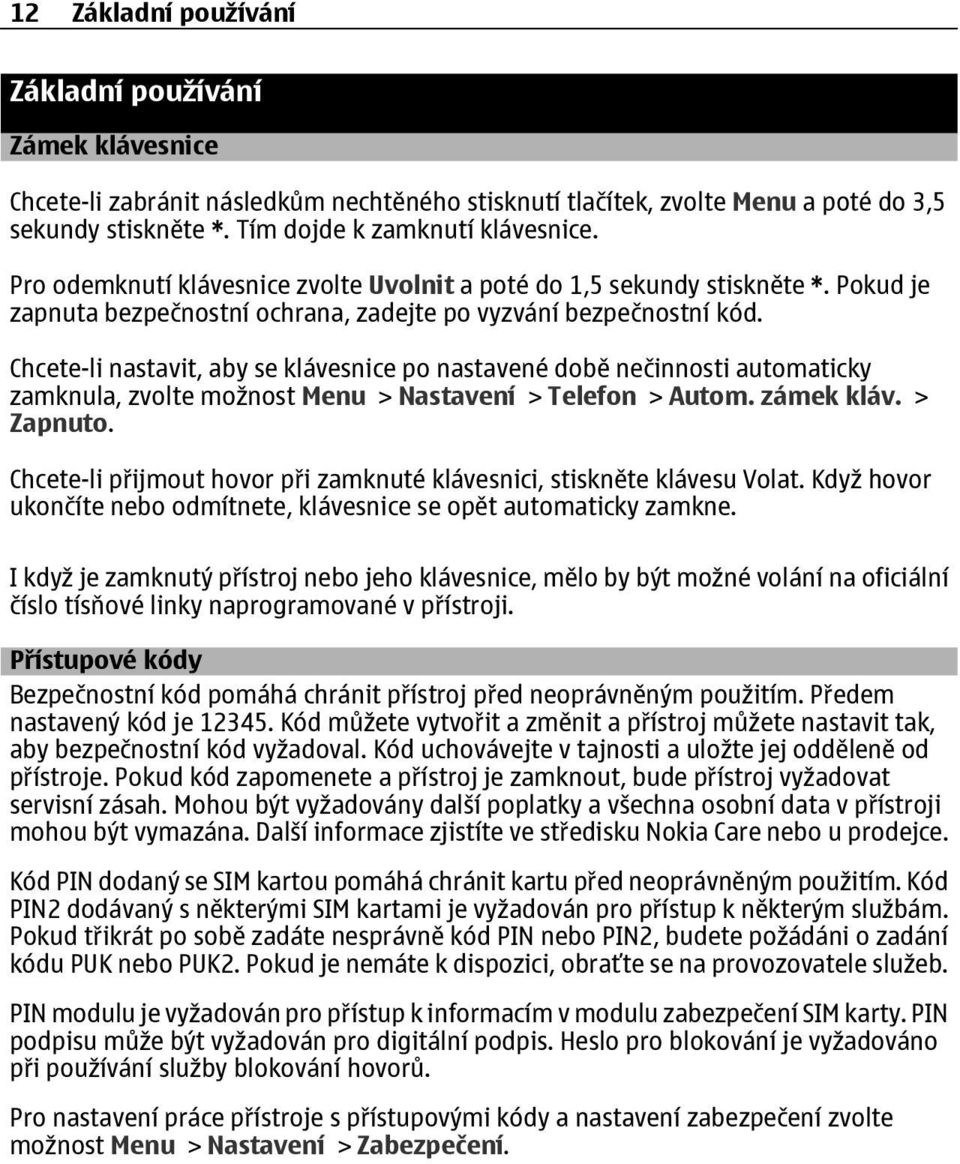 Chcete-li nastavit, aby se klávesnice po nastavené době nečinnosti automaticky zamknula, zvolte možnost Menu > Nastavení > Telefon > Autom. zámek kláv. > Zapnuto.