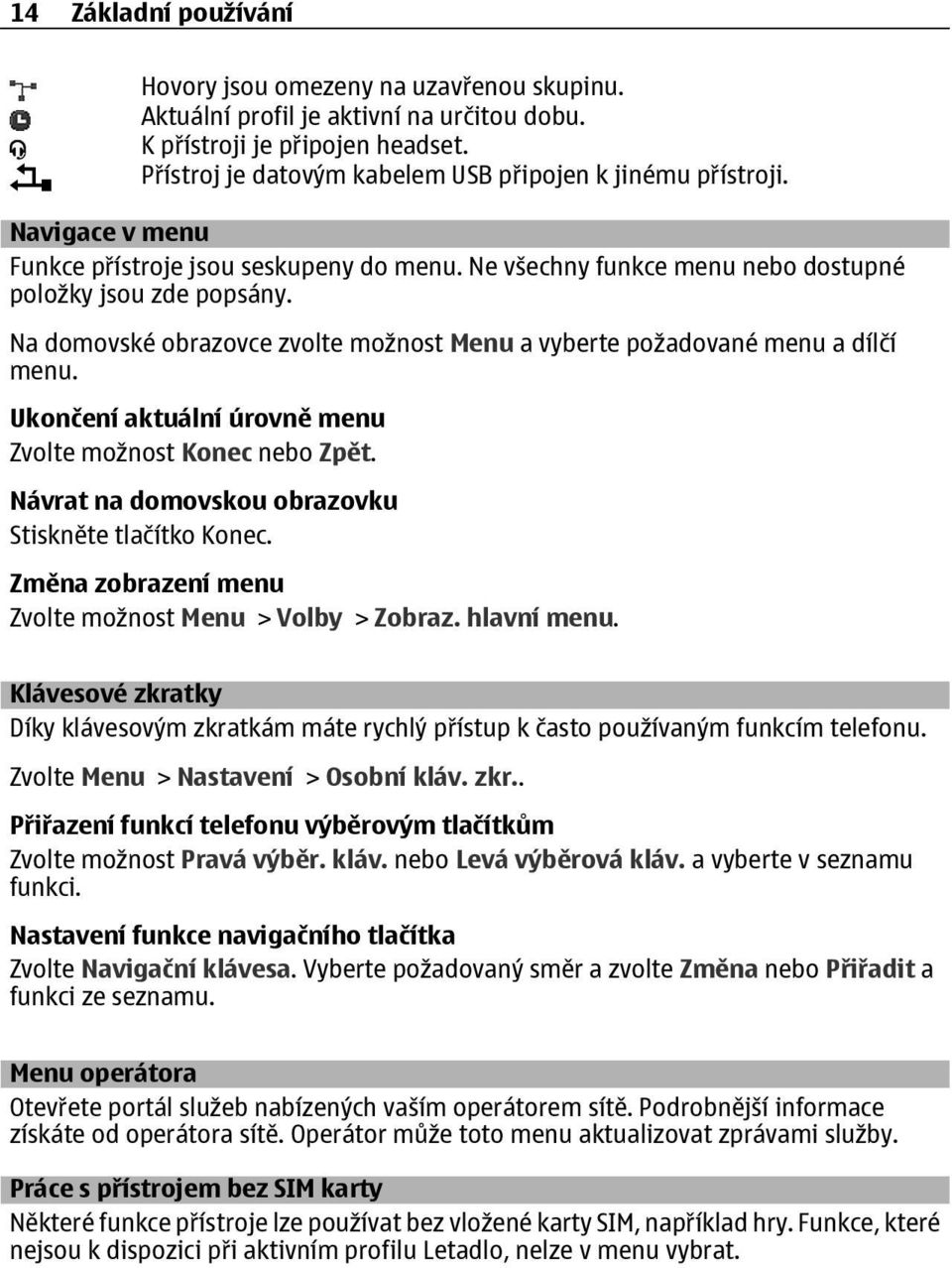 Na domovské obrazovce zvolte možnost Menu a vyberte požadované menu a dílčí menu. Ukončení aktuální úrovně menu Zvolte možnost Konec nebo Zpět. Návrat na domovskou obrazovku Stiskněte tlačítko Konec.