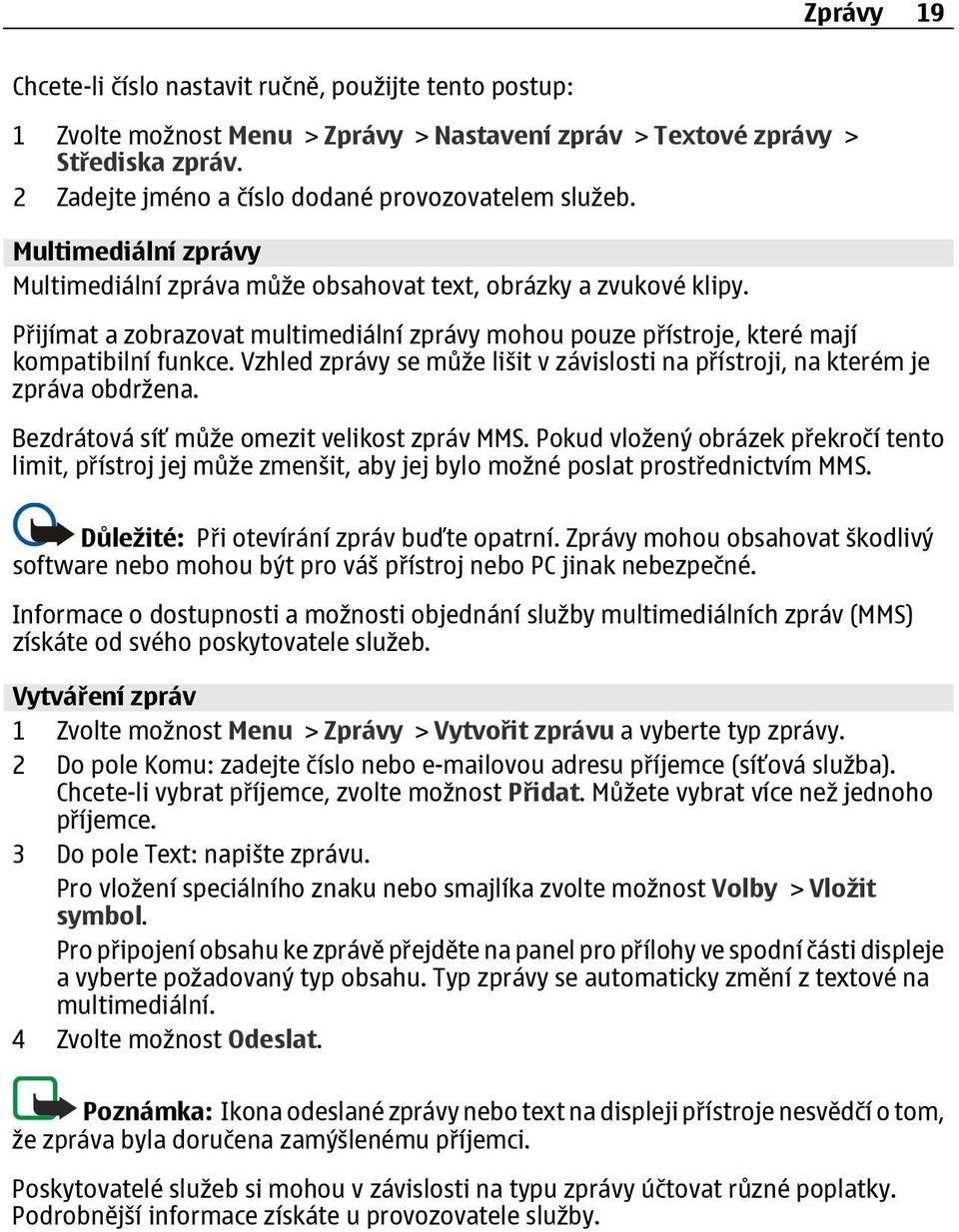 Přijímat a zobrazovat multimediální zprávy mohou pouze přístroje, které mají kompatibilní funkce. Vzhled zprávy se může lišit v závislosti na přístroji, na kterém je zpráva obdržena.